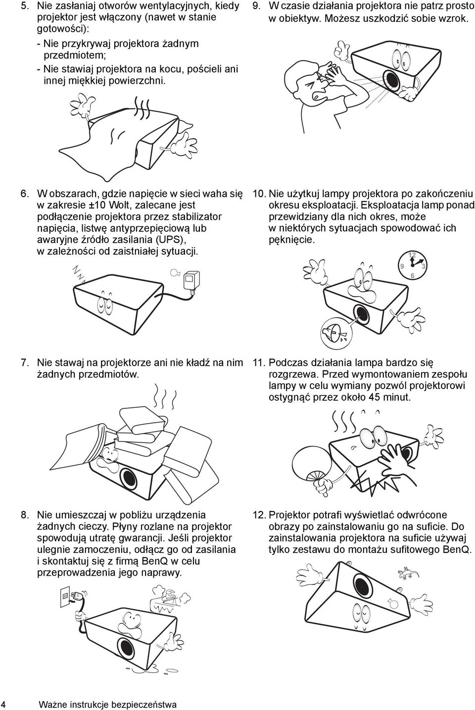 W obszarach, gdzie napięcie w sieci waha się w zakresie ±10 Wolt, zalecane jest podłączenie projektora przez stabilizator napięcia, listwę antyprzepięciową lub awaryjne źródło zasilania (UPS),