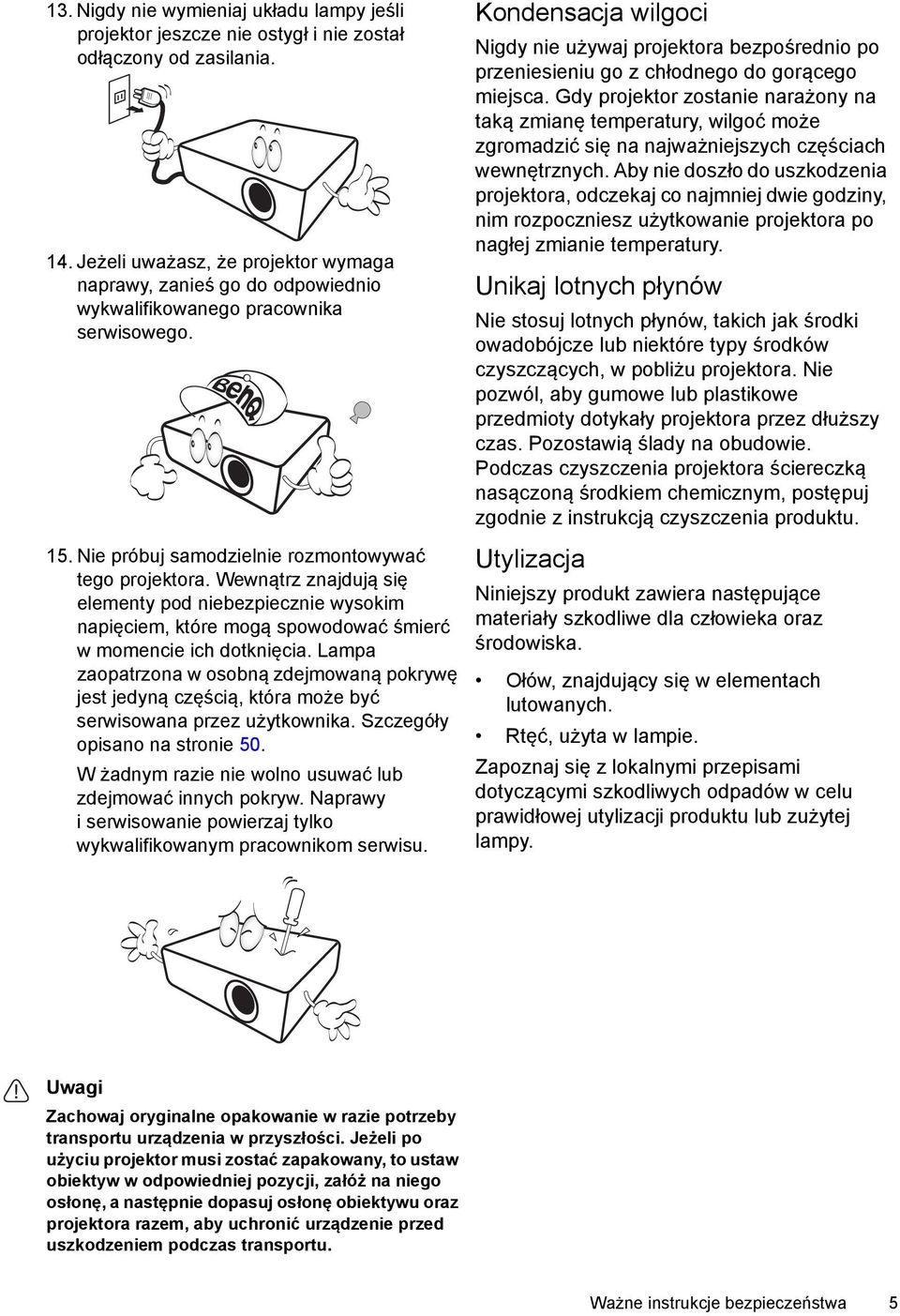 Wewnątrz znajdują się elementy pod niebezpiecznie wysokim napięciem, które mogą spowodować śmierć w momencie ich dotknięcia.