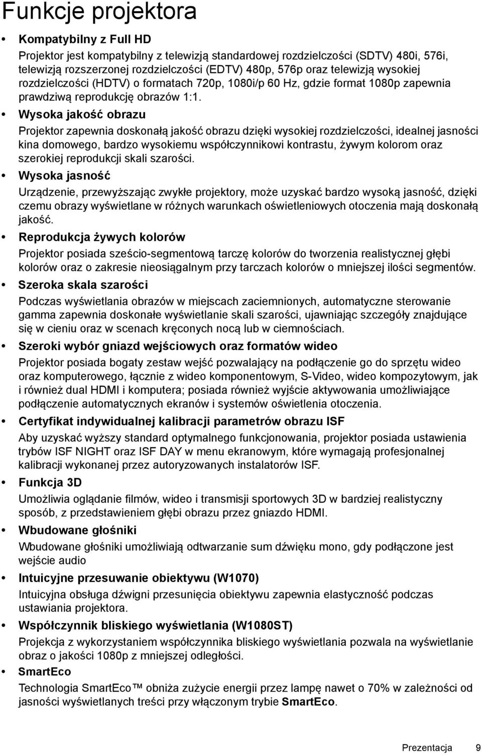 Wysoka jakość obrazu Projektor zapewnia doskonałą jakość obrazu dzięki wysokiej rozdzielczości, idealnej jasności kina domowego, bardzo wysokiemu współczynnikowi kontrastu, żywym kolorom oraz