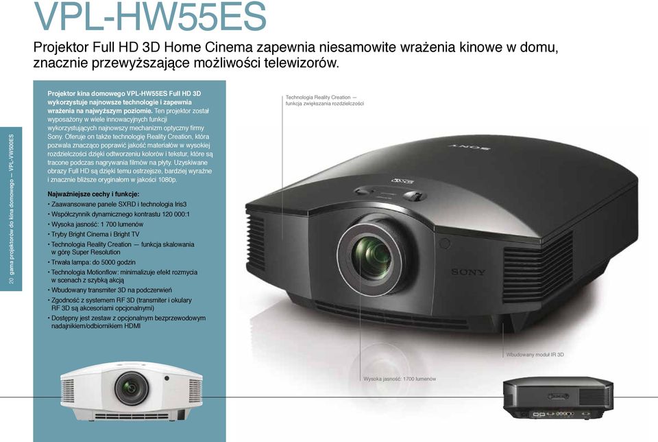 Ten projektor został wyposażony w wiele innowacyjnych funkcji wykorzystujących najnowszy mechanizm optyczny firmy Sony.