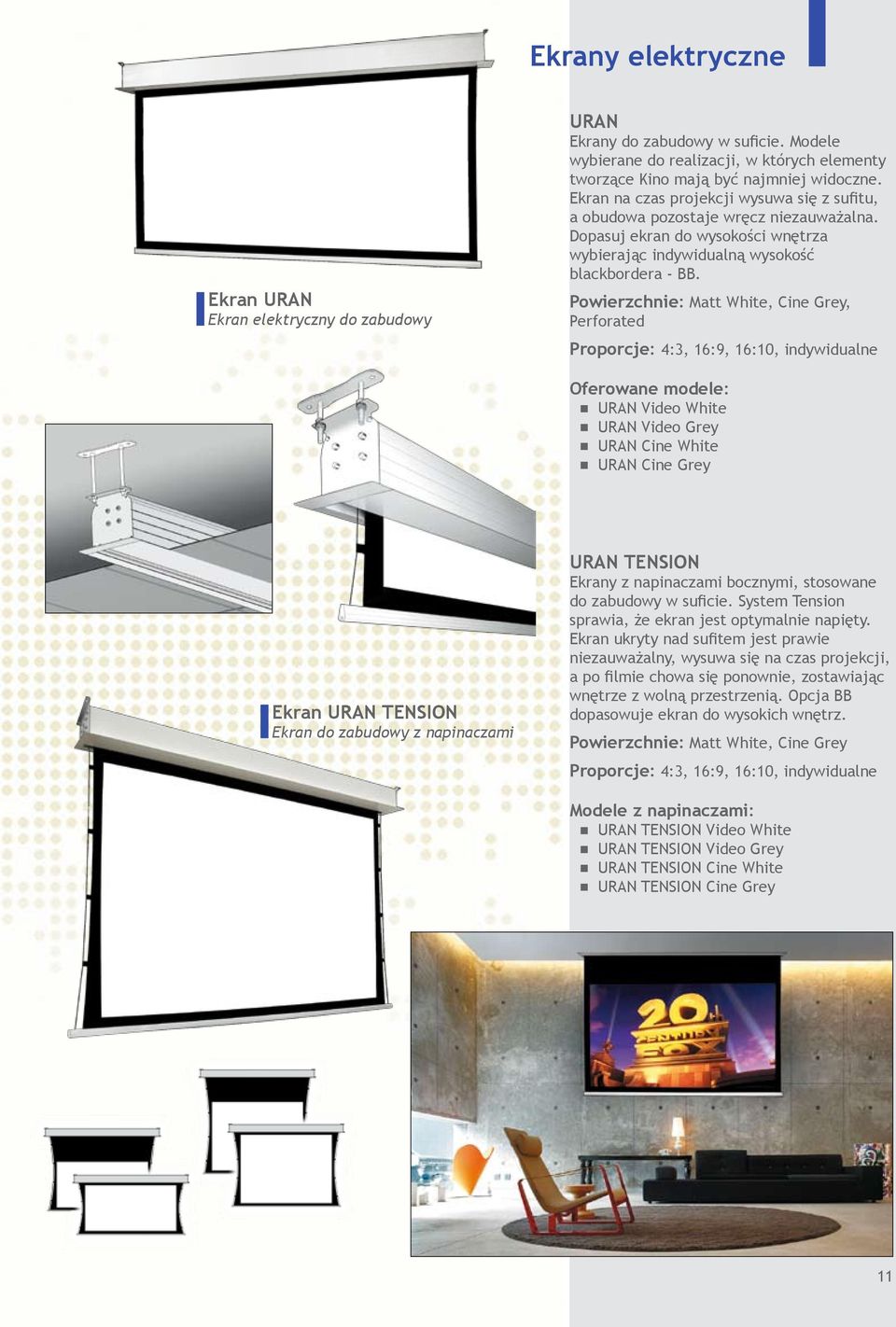 Powierzchnie: Matt White, Cine Grey, Perforated Proporcje: 4:3, 16:9, 16:10, indywidualne URAN Video White URAN Video Grey URAN Cine White URAN Cine Grey Ekran URAN TENSION Ekran do zabudowy z