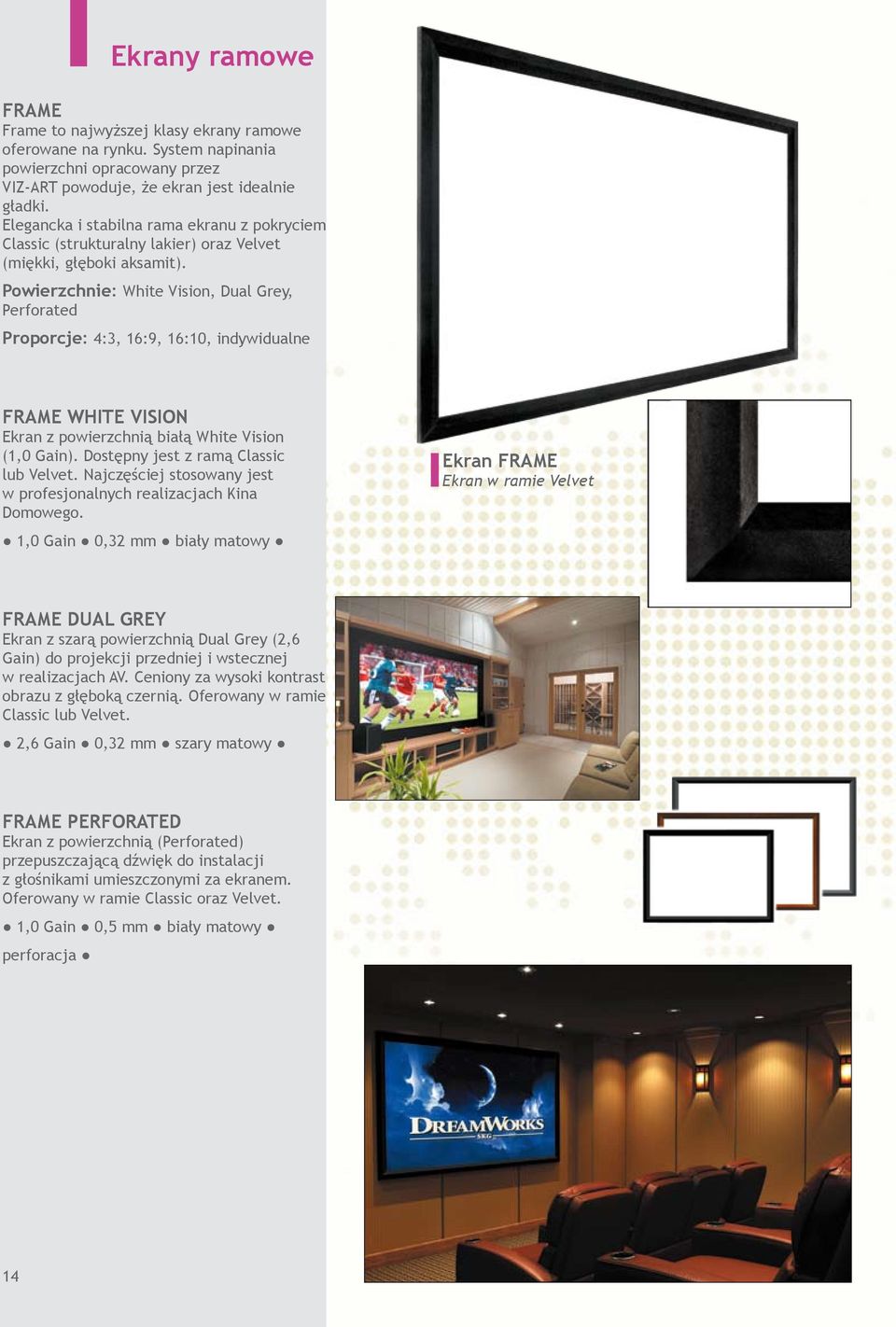 Powierzchnie: White Vision, Dual Grey, Perforated Proporcje: 4:3, 16:9, 16:10, indywidualne FRAME WHITE VISION Ekran z powierzchnią białą White Vision (1,0 Gain).