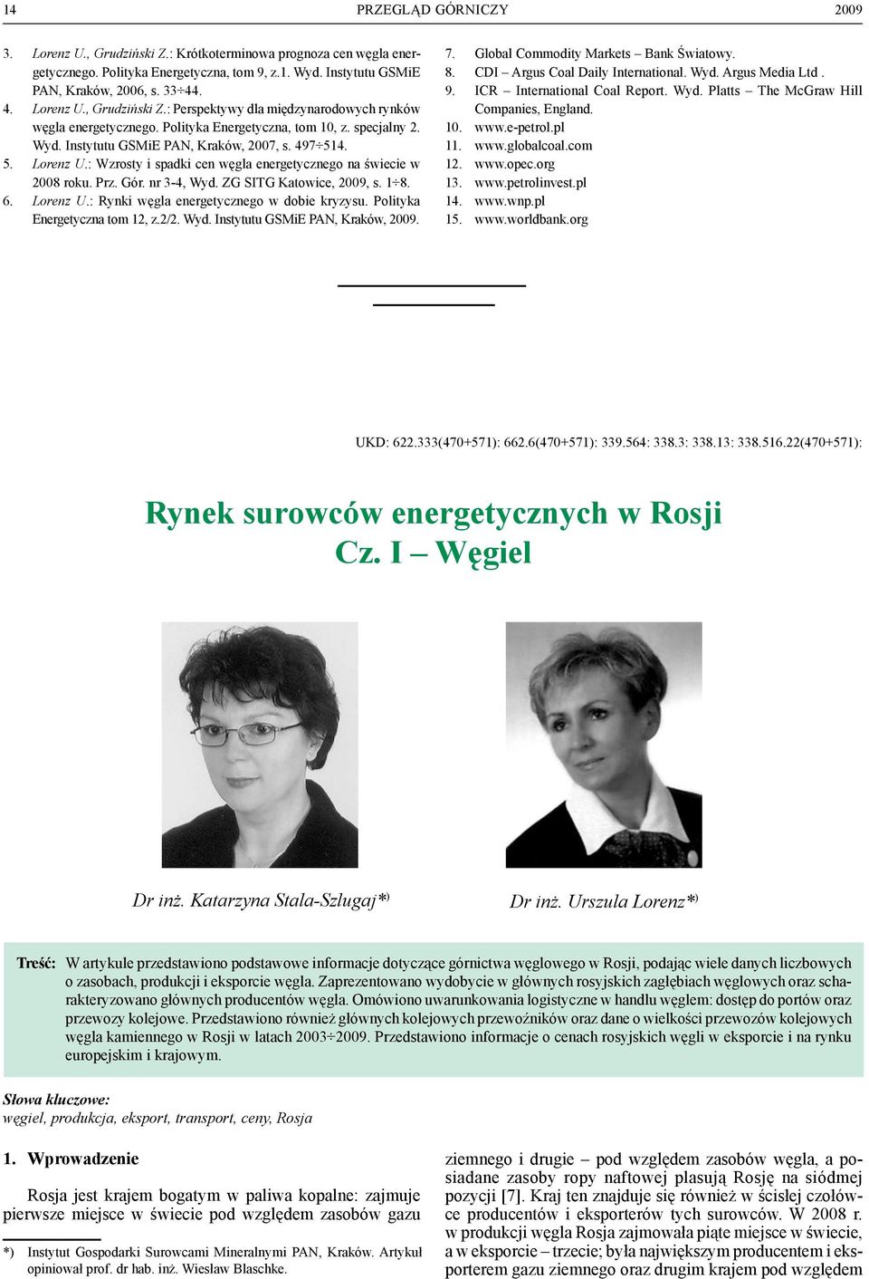 nr 3-4, Wyd. ZG SITG Katowice, 2009, s. 1 8. 6. Lorenz U.: Rynki węgla energetycznego w dobie kryzysu. Polityka Energetyczna tom 12, z.2/2. Wyd. Instytutu GSMiE PAN, Kraków, 2009. 7.