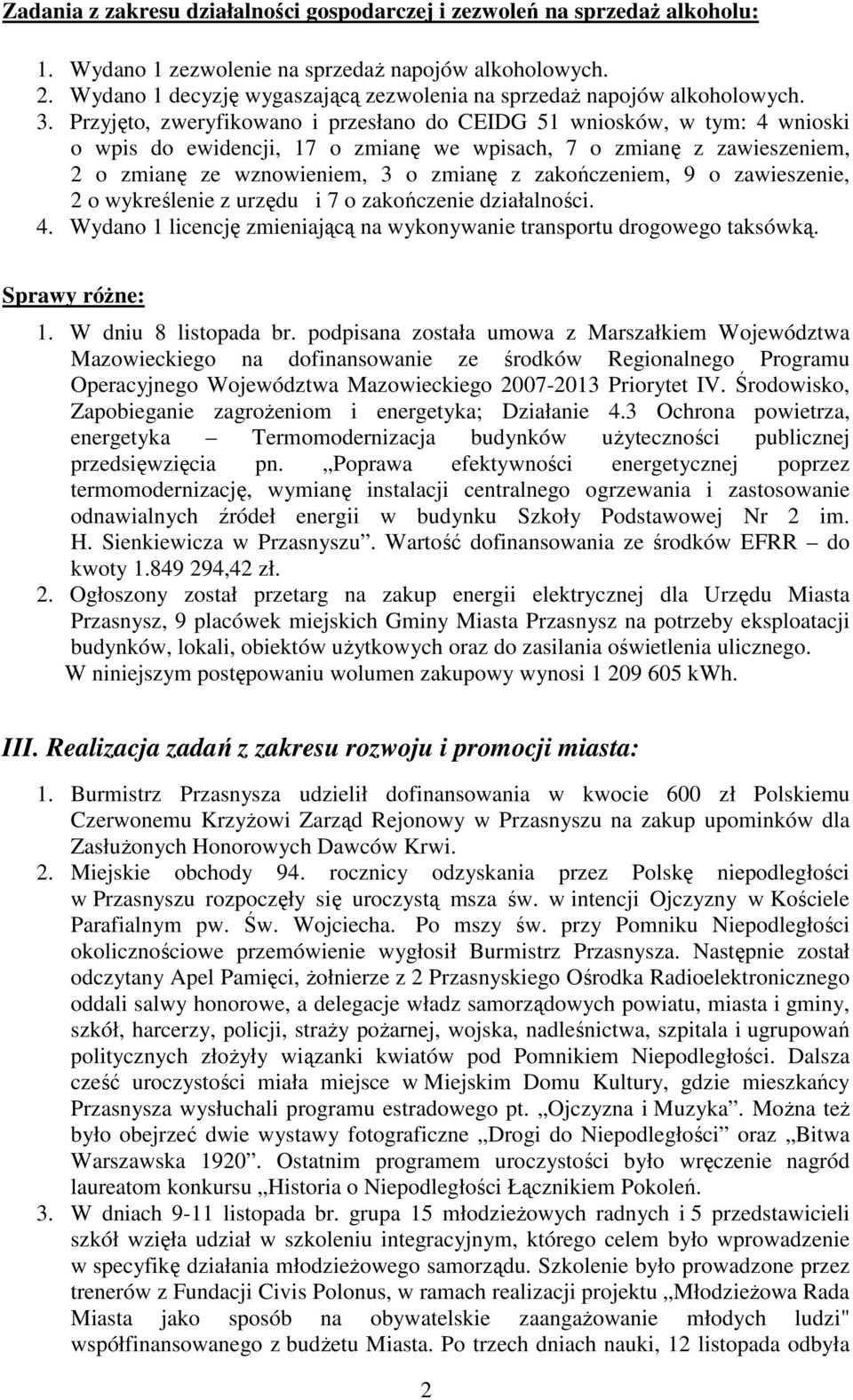 Przyjęto, zweryfikowano i przesłano do CEIDG 51 wniosków, w tym: 4 wnioski o wpis do ewidencji, 17 o zmianę we wpisach, 7 o zmianę z zawieszeniem, 2 o zmianę ze wznowieniem, 3 o zmianę z