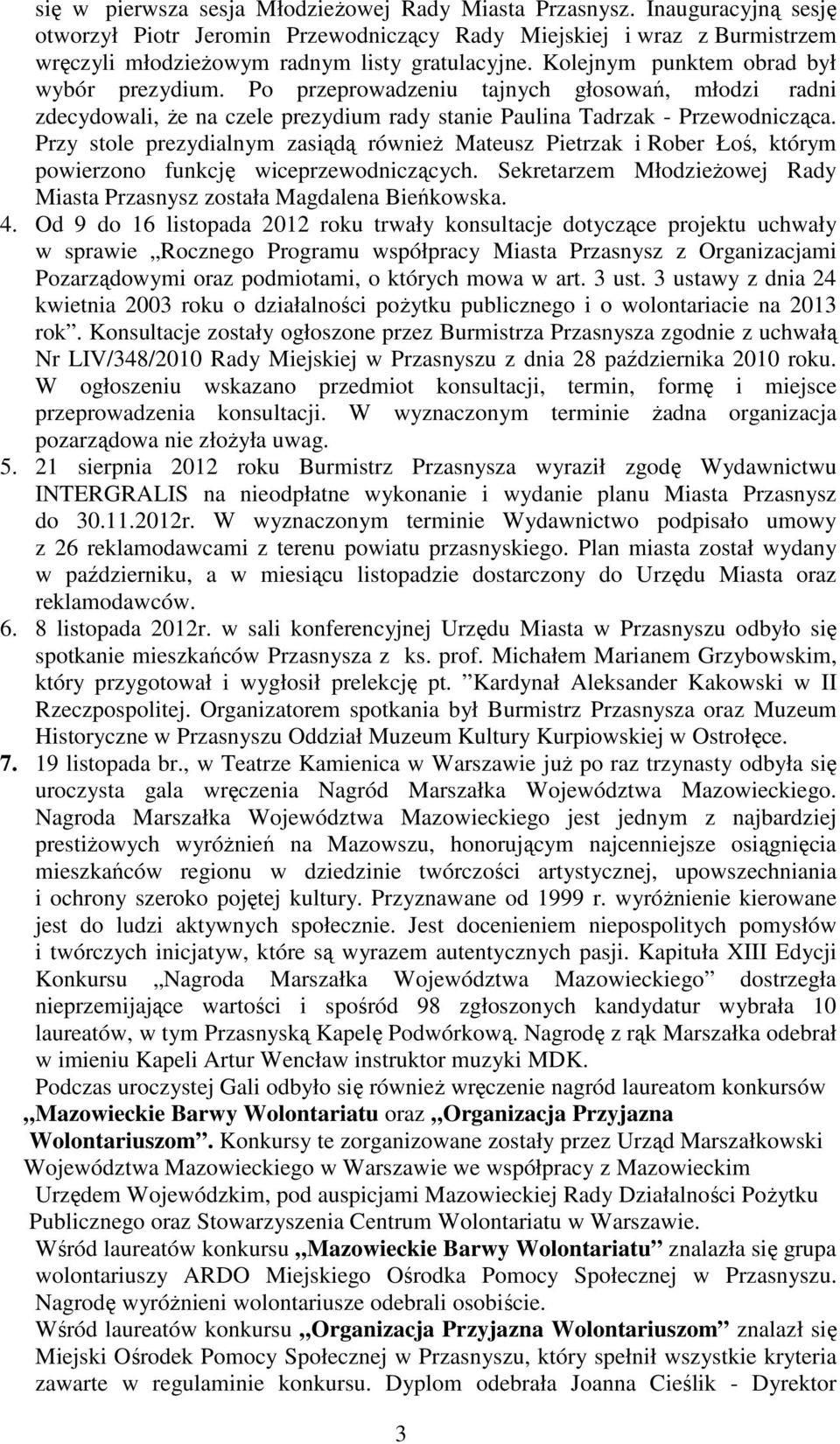 Przy stole prezydialnym zasiądą również Mateusz Pietrzak i Rober Łoś, którym powierzono funkcję wiceprzewodniczących. Sekretarzem Młodzieżowej Rady Miasta Przasnysz została Magdalena Bieńkowska. 4.