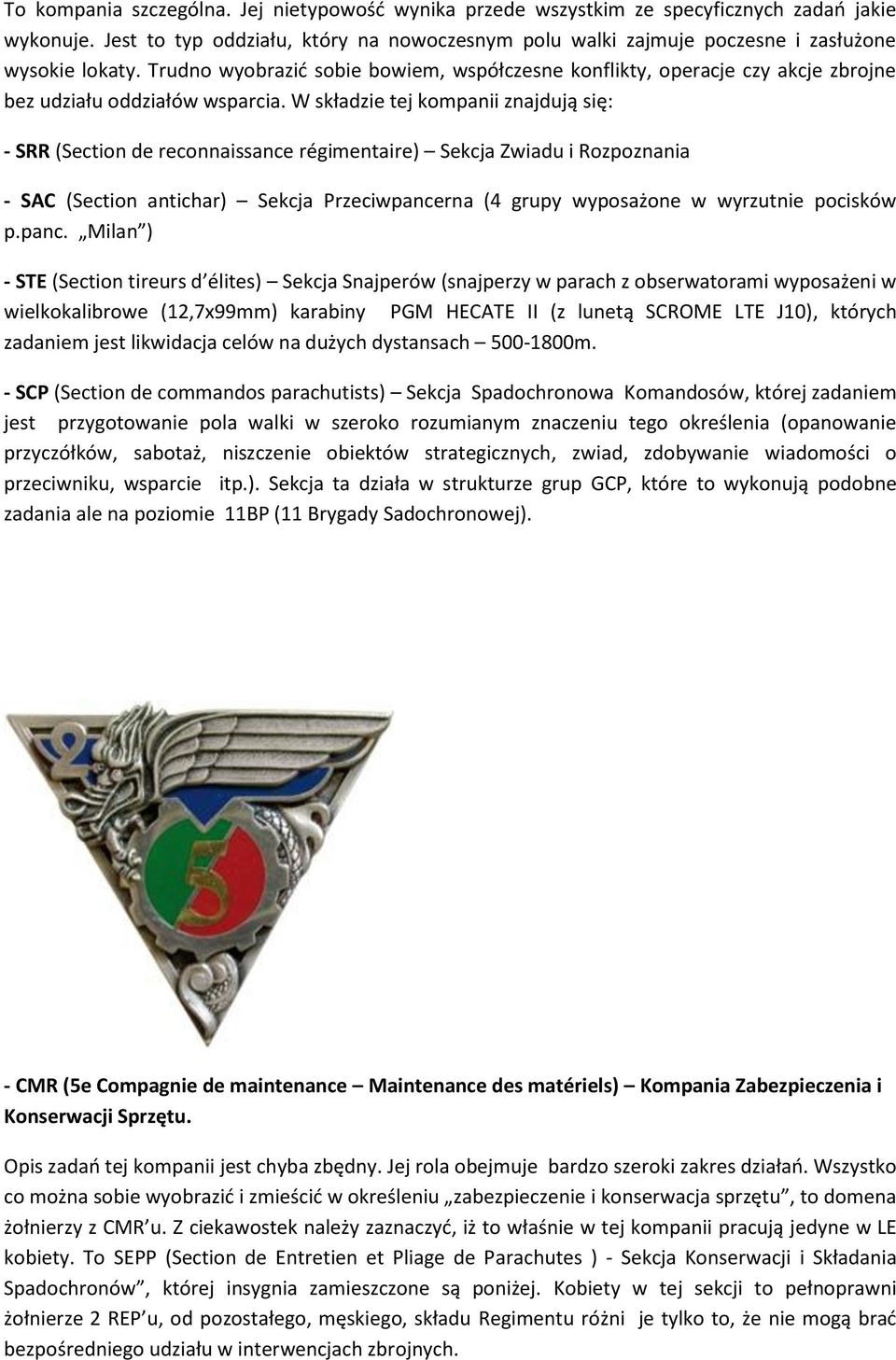 Trudno wyobrazić sobie bowiem, współczesne konflikty, operacje czy akcje zbrojne bez udziału oddziałów wsparcia.
