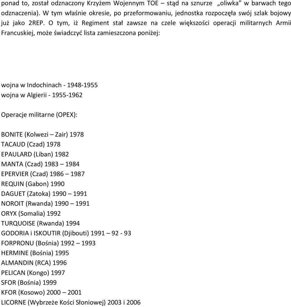 Operacje militarne (OPEX): BONITE (Kolwezi Zair) 1978 TACAUD (Czad) 1978 EPAULARD (Liban) 1982 MANTA (Czad) 1983 1984 EPERVIER (Czad) 1986 1987 REQUIN (Gabon) 1990 DAGUET (Zatoka) 1990 1991 NOROIT