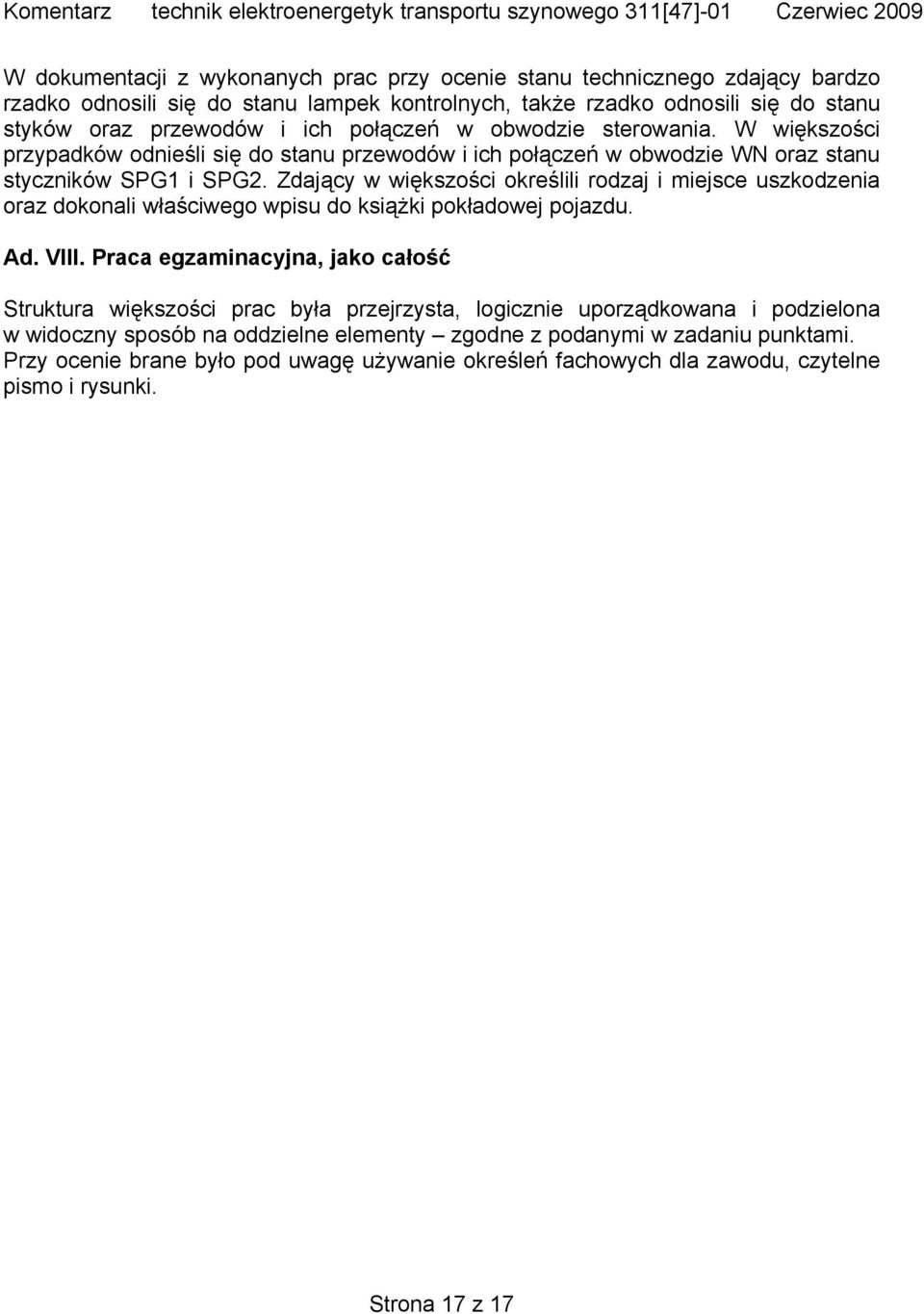 Zdający w większości określili rodzaj i miejsce uszkodzenia oraz dokonali właściwego wpisu do książki pokładowej pojazdu. Ad. VIII.