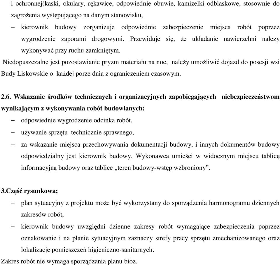 Niedopuszczalne jest pozostawianie pryzm materiału na noc, naleŝy umoŝliwić dojazd do posesji wsi Budy Liskowskie o kaŝdej porze dnia z ograniczeniem czasowym. 2.6.