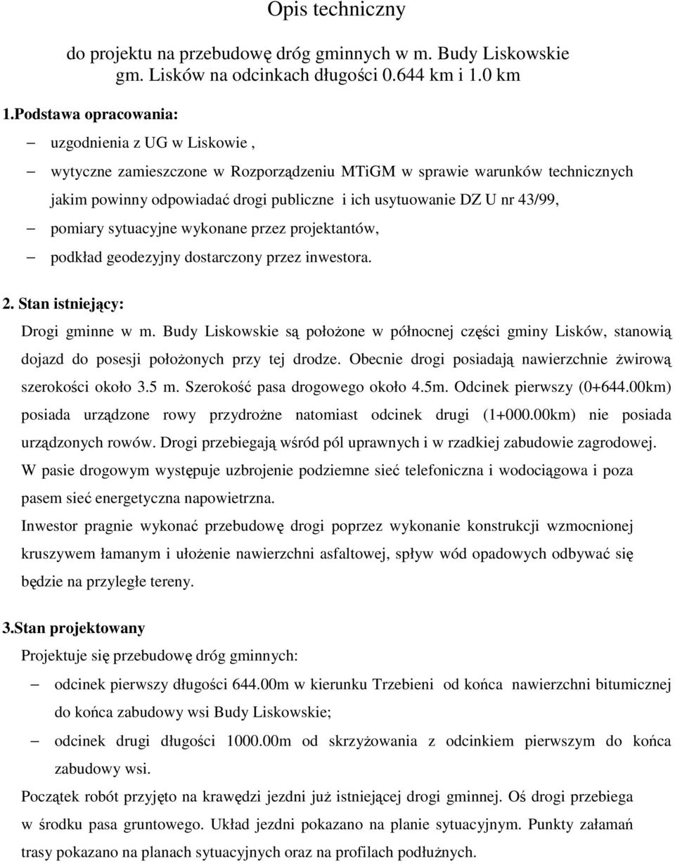 43/99, pomiary sytuacyjne wykonane przez projektantów, podkład geodezyjny dostarczony przez inwestora. 2. Stan istniejący: Drogi gminne w m.