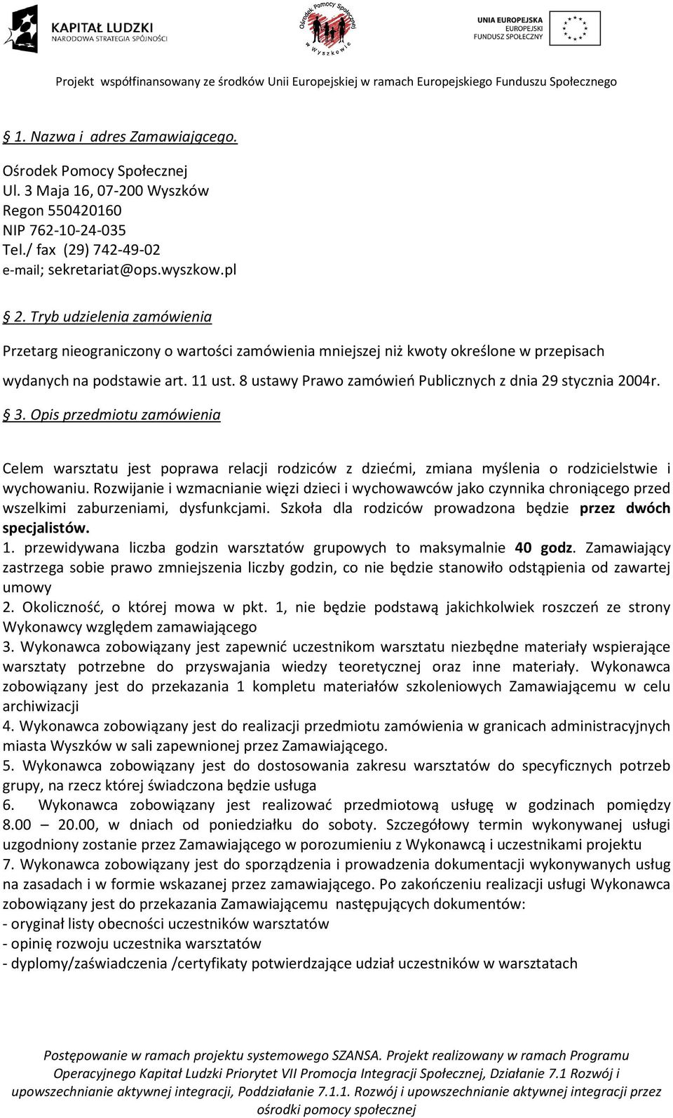 8 ustawy Prawo zamówień Publicznych z dnia 29 stycznia 2004r. 3. Opis przedmiotu zamówienia Celem warsztatu jest poprawa relacji rodziców z dziećmi, zmiana myślenia o rodzicielstwie i wychowaniu.