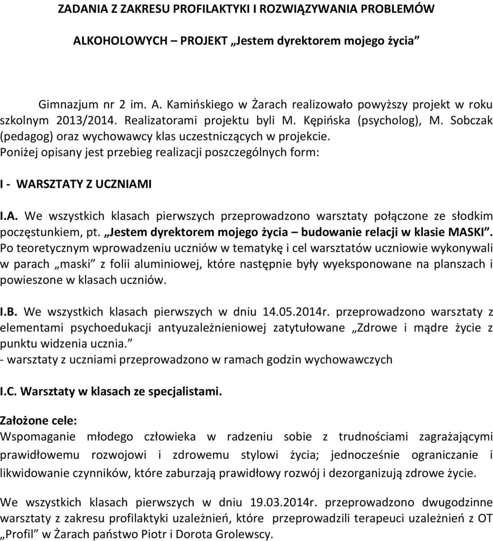 Poniżej opisany jest przebieg realizacji poszczególnych form: I - WARSZTATY Z UCZNIAMI I.A. We wszystkich klasach pierwszych przeprowadzono warsztaty połączone ze słodkim poczęstunkiem, pt.