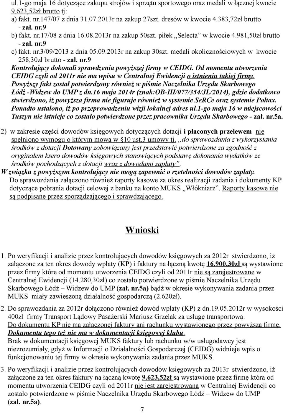 medali okolicznościowych w kwocie 258,30zł brutto - zał. nr.9 Kontrolujący dokonali sprawdzenia powyższej firmy w CEIDG.