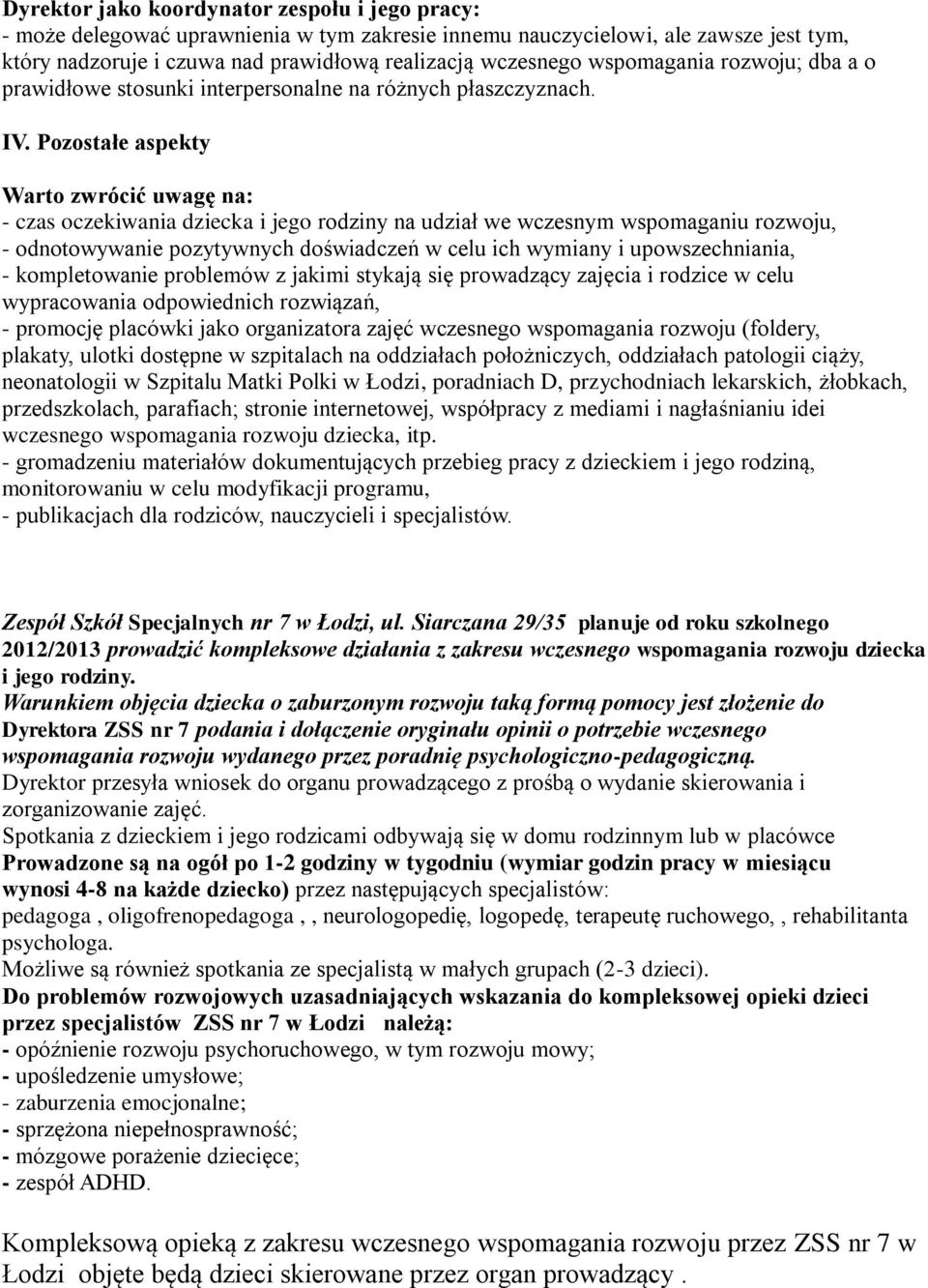 Pozostałe aspekty Warto zwrócić uwagę na: - czas oczekiwania dziecka i jego rodziny na udział we wczesnym wspomaganiu rozwoju, - odnotowywanie pozytywnych doświadczeń w celu ich wymiany i