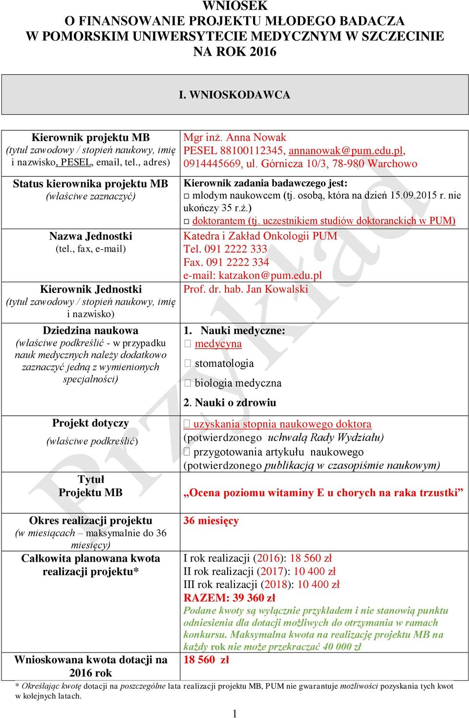 , fax, e-mail) Kierownik Jednostki (tytuł zawodowy / stopień naukowy, imię i nazwisko) Dziedzina naukowa (właściwe podkreślić - w przypadku nauk medycznych należy dodatkowo zaznaczyć jedną z
