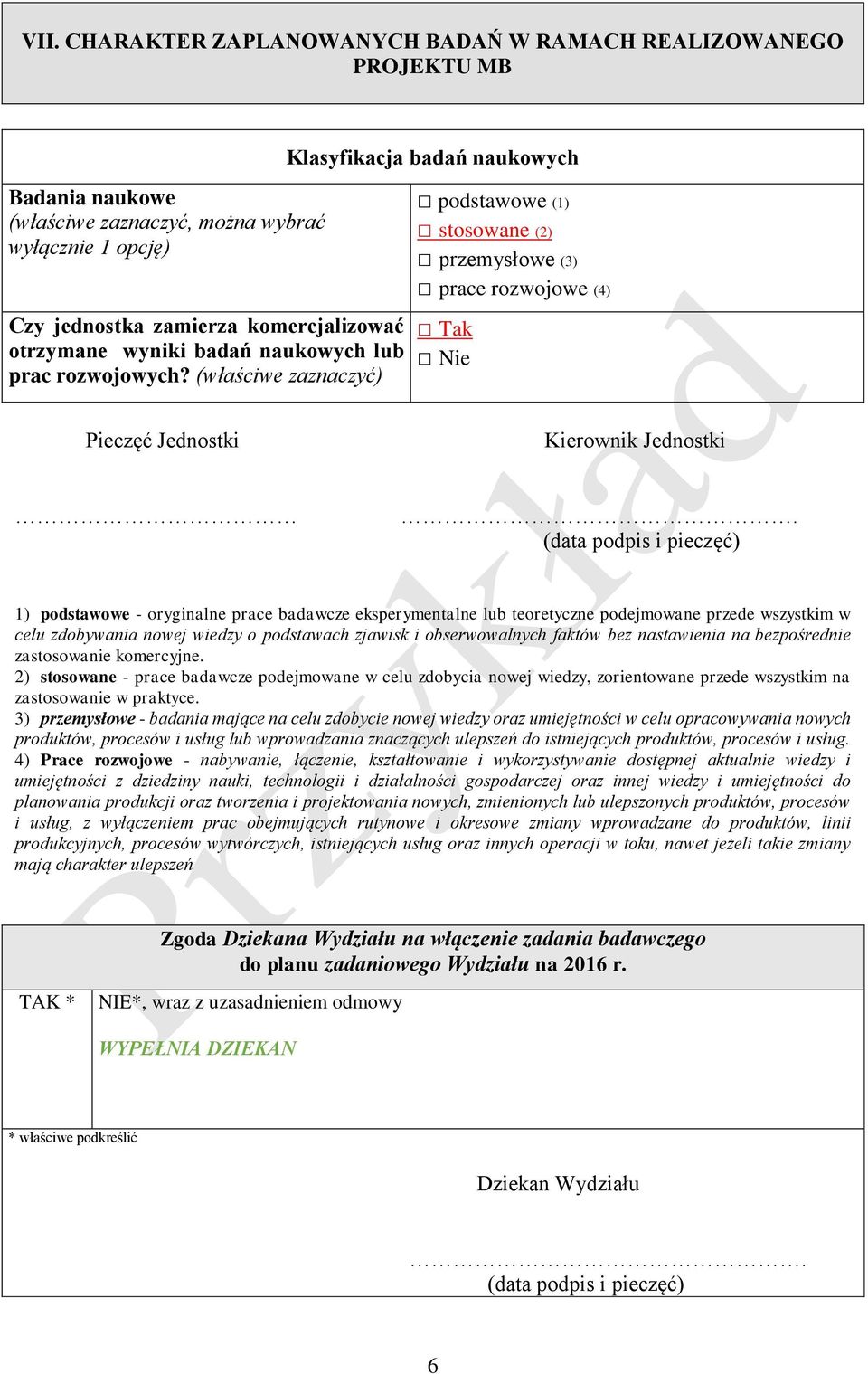 (właściwe zaznaczyć) Klasyfikacja badań naukowych podstawowe (1) stosowane (2) przemysłowe (3) prace rozwojowe (4) Tak Nie Pieczęć Jednostki Kierownik Jednostki (data podpis i pieczęć) 1) podstawowe