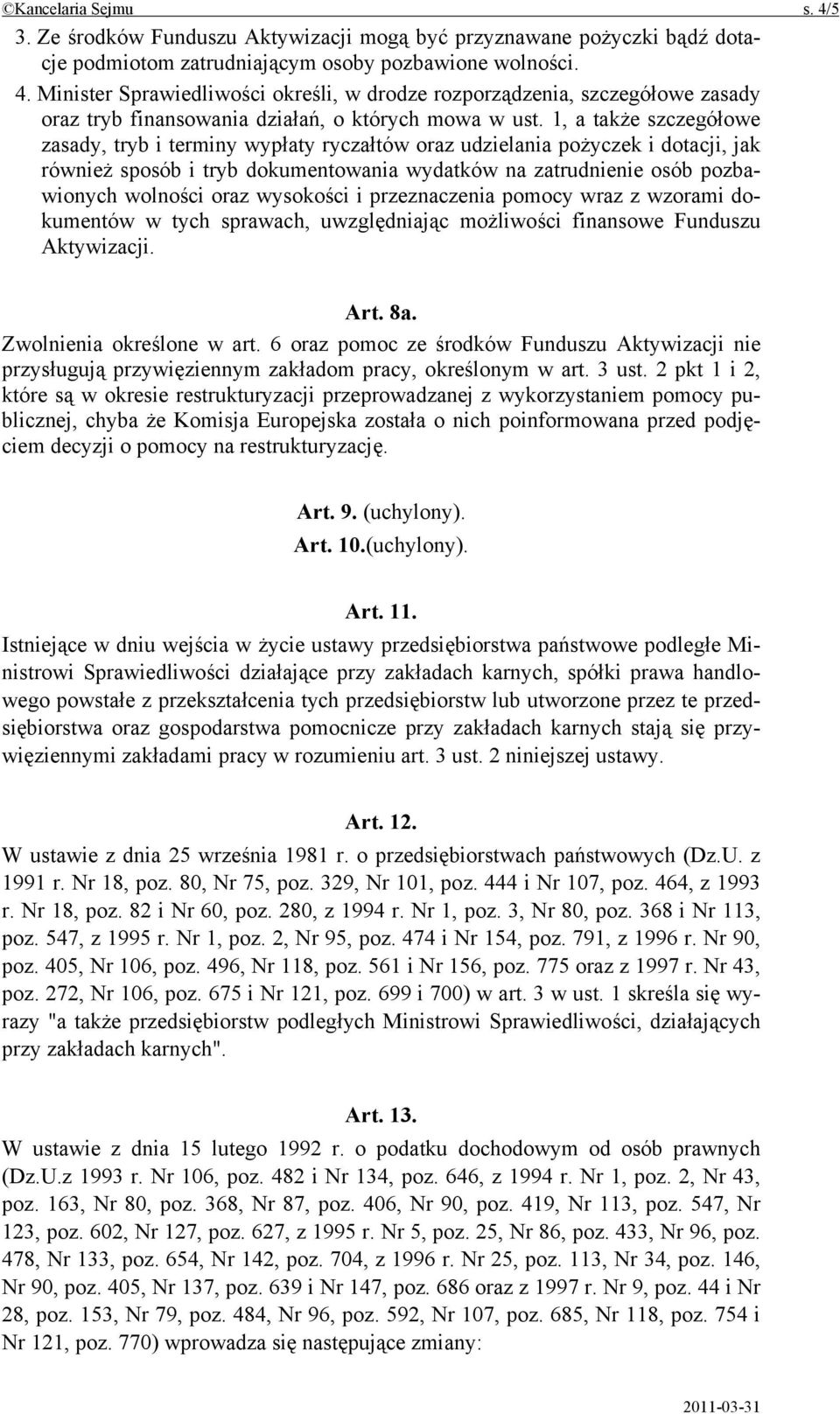 wysokości i przeznaczenia pomocy wraz z wzorami dokumentów w tych sprawach, uwzględniając możliwości finansowe Funduszu Aktywizacji. Art. 8a. Zwolnienia określone w art.
