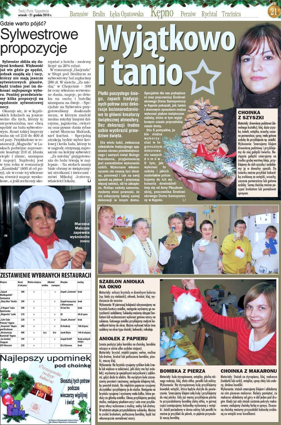 Poni ej przedstawiay kilka propozycji na pêdzenie sylwestrowej ocy. Okazuje siê, e w kêpiñkich lokalach s¹ jeszcze olne dla tych, którzy tê iepowtarzaln¹ noc chc¹ pêdziæ na balu sylwestroym.