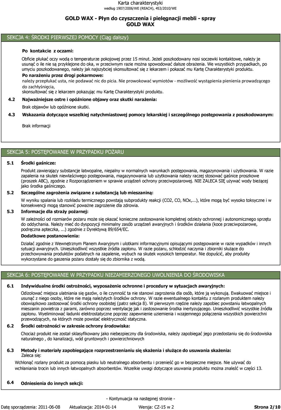 Jeżeli poszkodowany nosi soczewki kontaktowe, należy je usunąć o ile nie są przyklejone do oka, w przeciwnym razie można spowodować dalsze obrażenia.