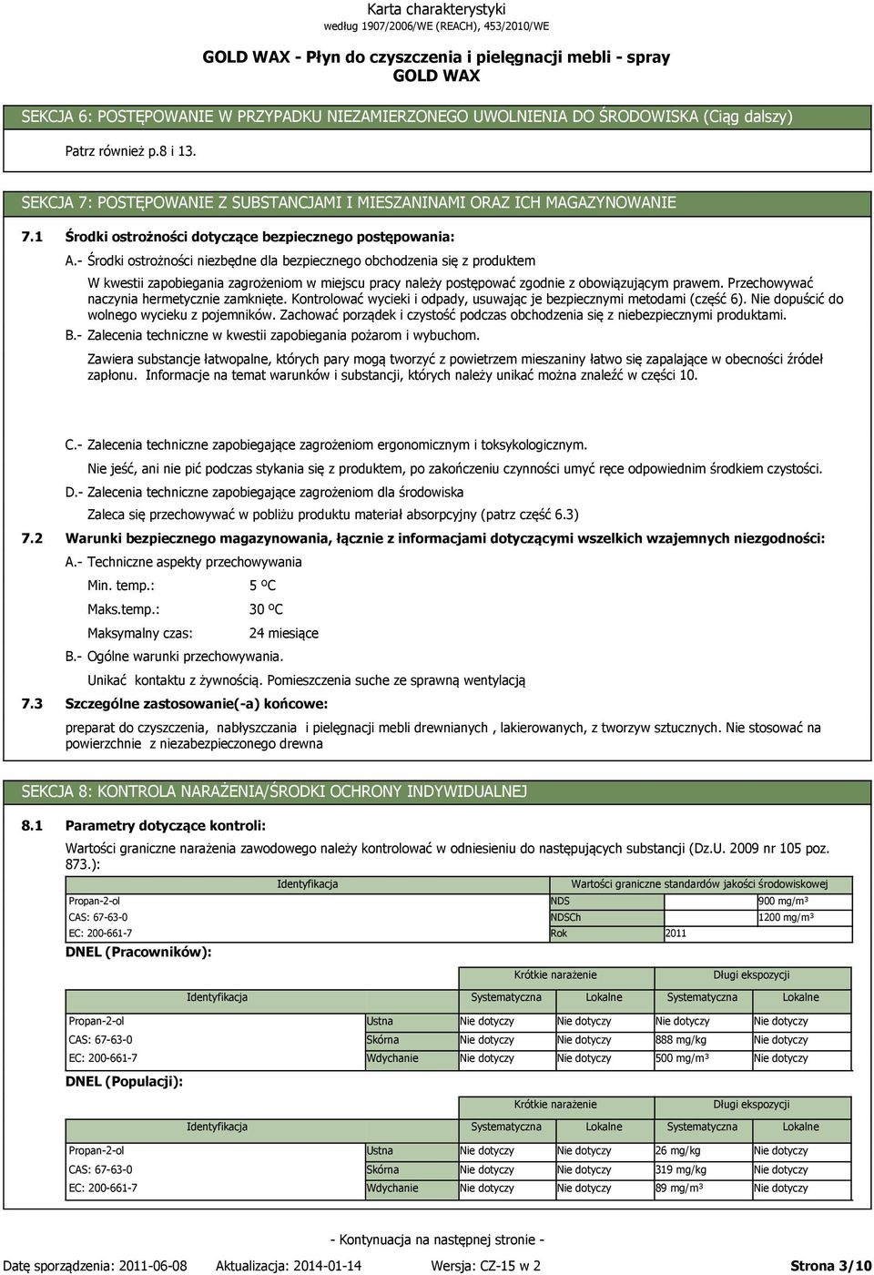 - Środki ostrożności niezbędne dla bezpiecznego obchodzenia się z produktem W kwestii zapobiegania zagrożeniom w miejscu pracy należy postępować zgodnie z obowiązującym prawem.