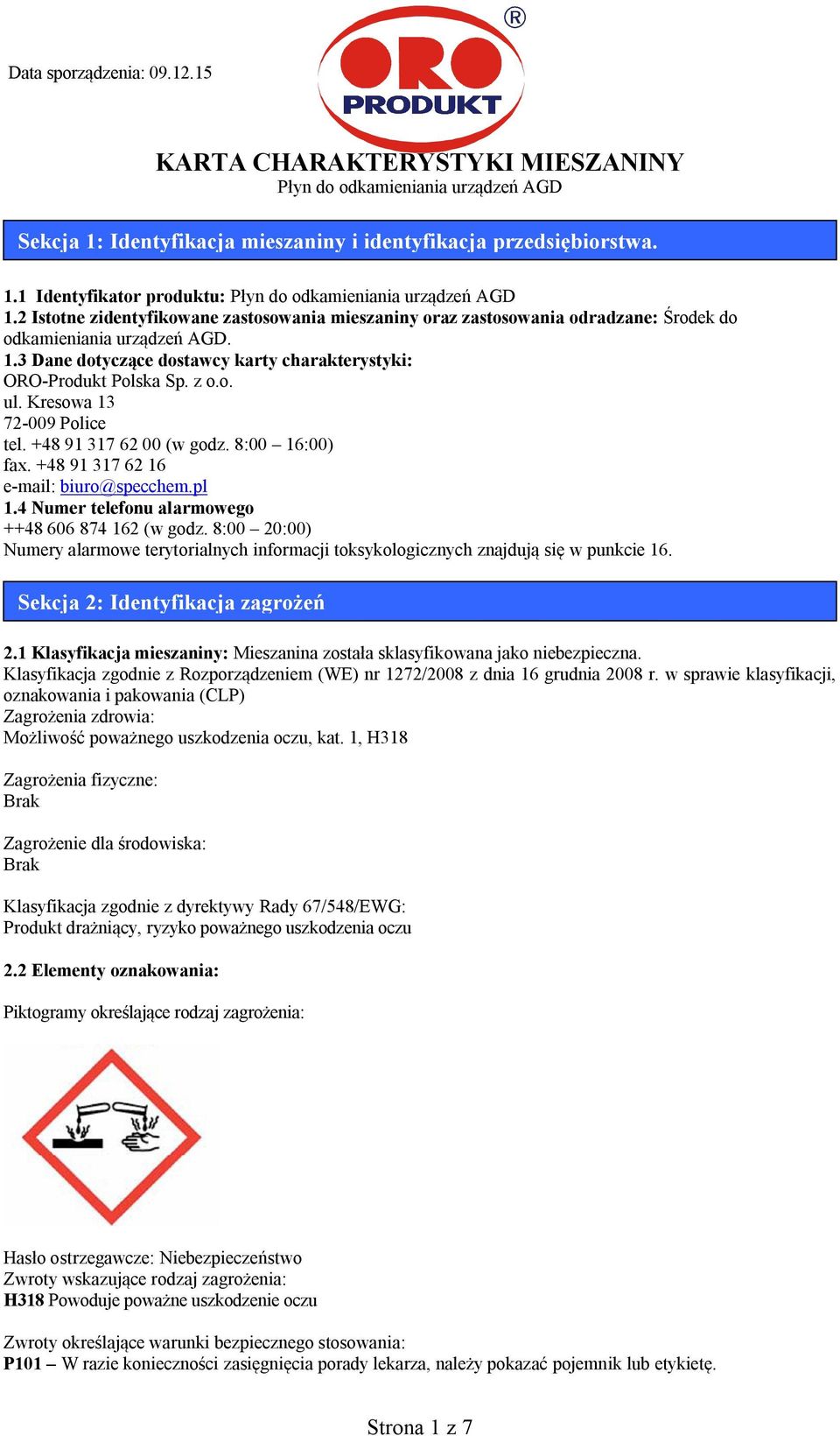 Kresowa 13 72-009 Police tel. +48 91 317 62 00 (w godz. 8:00 16:00) fax. +48 91 317 62 16 e-mail: biuro@specchem.pl 1.4 Numer telefonu alarmowego ++48 606 874 162 (w godz.