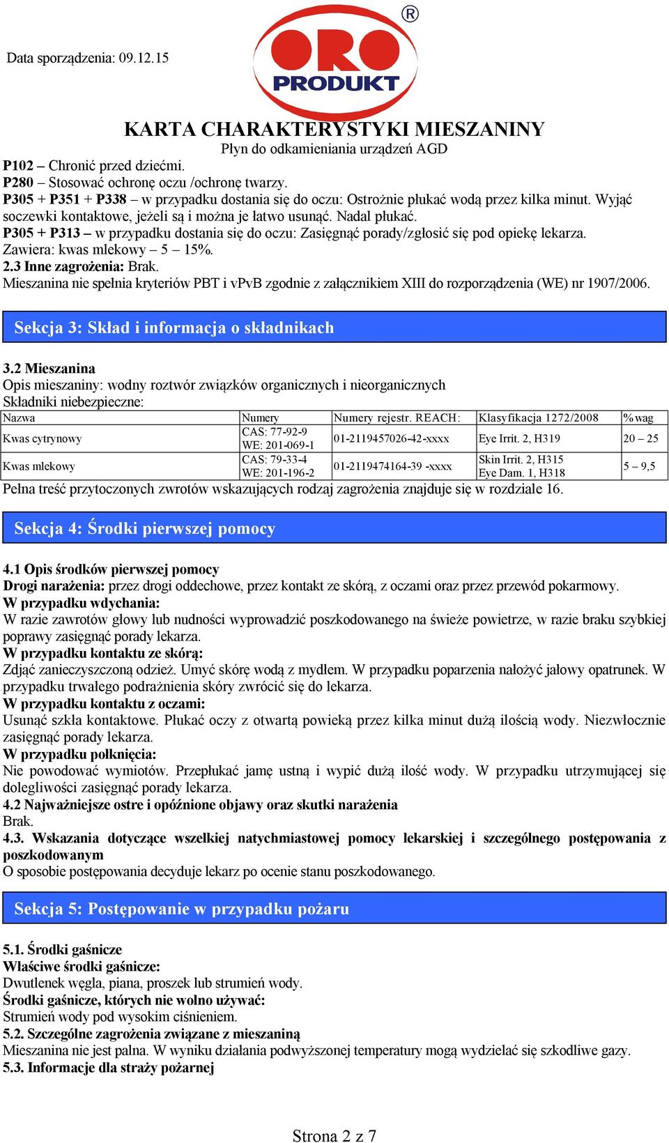 2.3 Inne zagrożenia: Mieszanina nie spełnia kryteriów PBT i vpvb zgodnie z załącznikiem XIII do rozporządzenia (WE) nr 1907/2006. Sekcja 3: Skład i informacja o składnikach 3.