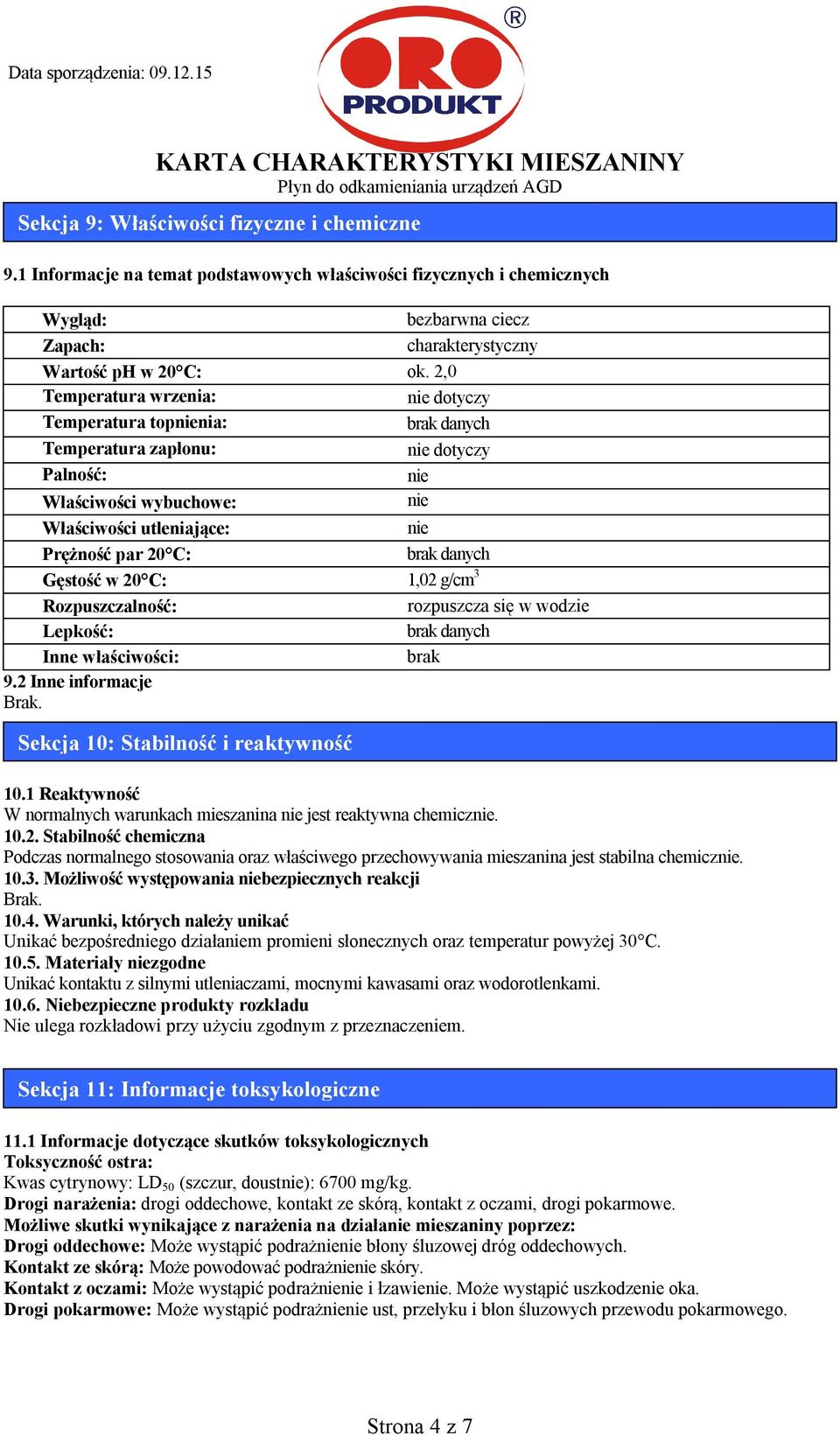 danych Gęstość w 20 C: 1,02 g/cm 3 Rozpuszczalność: rozpuszcza się w wodzie Lepkość: brak danych Inne właściwości: brak 9.2 Inne informacje Sekcja 10: Stabilność i reaktywność 10.