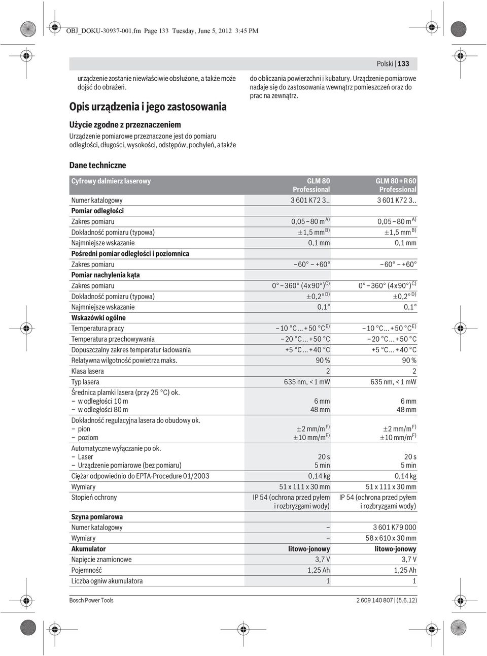 Użycie zgodne z przeznaczeniem Urządzenie pomiarowe przeznaczone jest do pomiaru odległości, długości, wysokości, odstępów, pochyleń, a także Dane techniczne Cyfrowy dalmierz laserowy GLM 80
