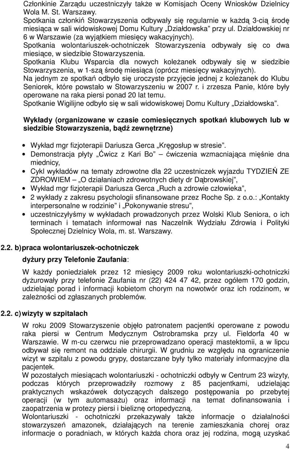 Działdowskiej nr 6 w Warszawie (za wyjątkiem miesięcy wakacyjnych). Spotkania wolontariuszek-ochotniczek Stowarzyszenia odbywały się co dwa miesiące, w siedzibie Stowarzyszenia.