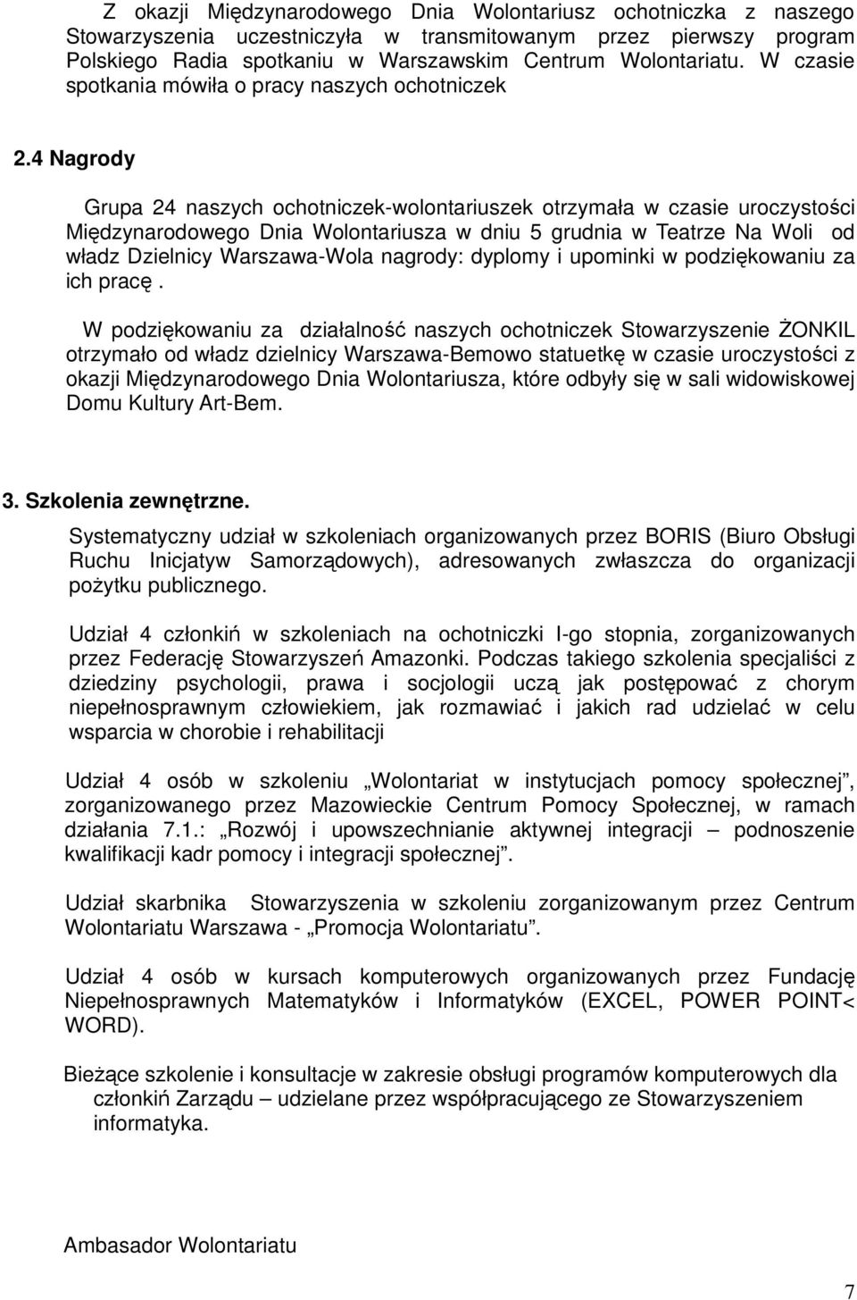 4 Nagrody Grupa 24 naszych ochotniczek-wolontariuszek otrzymała w czasie uroczystości Międzynarodowego Dnia Wolontariusza w dniu 5 grudnia w Teatrze Na Woli od władz Dzielnicy Warszawa-Wola nagrody: