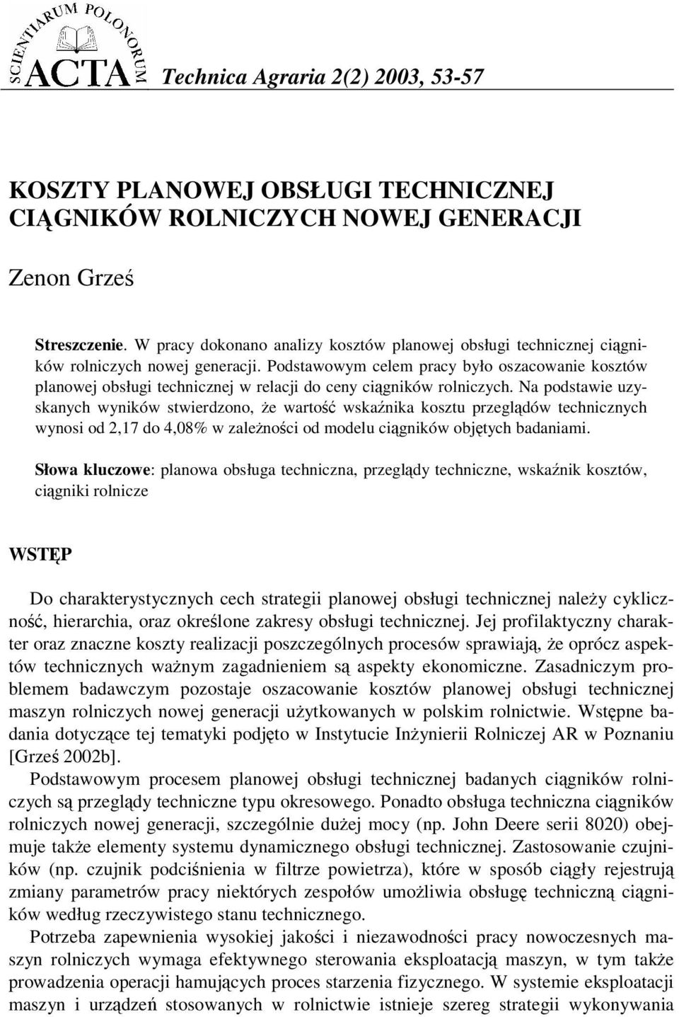Podstawowym celem pracy było oszacowanie kosztów planowej obsługi technicznej w relacji do ceny cigników rolniczych.