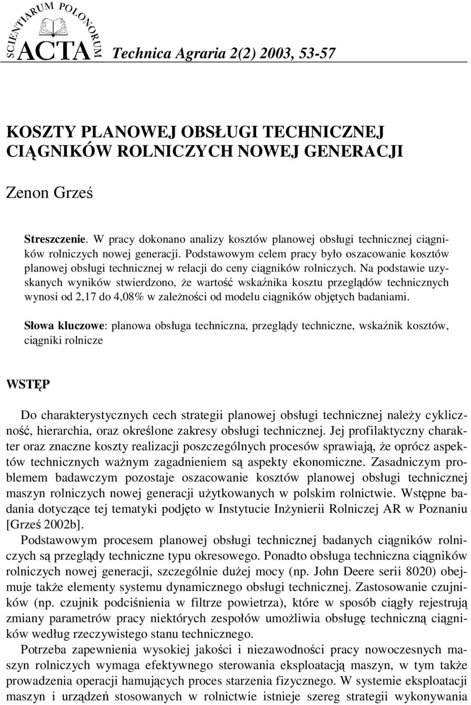 Podstawowym celem pracy było oszacowanie kosztów planowej obsługi technicznej w relacji do ceny cigników rolniczych.