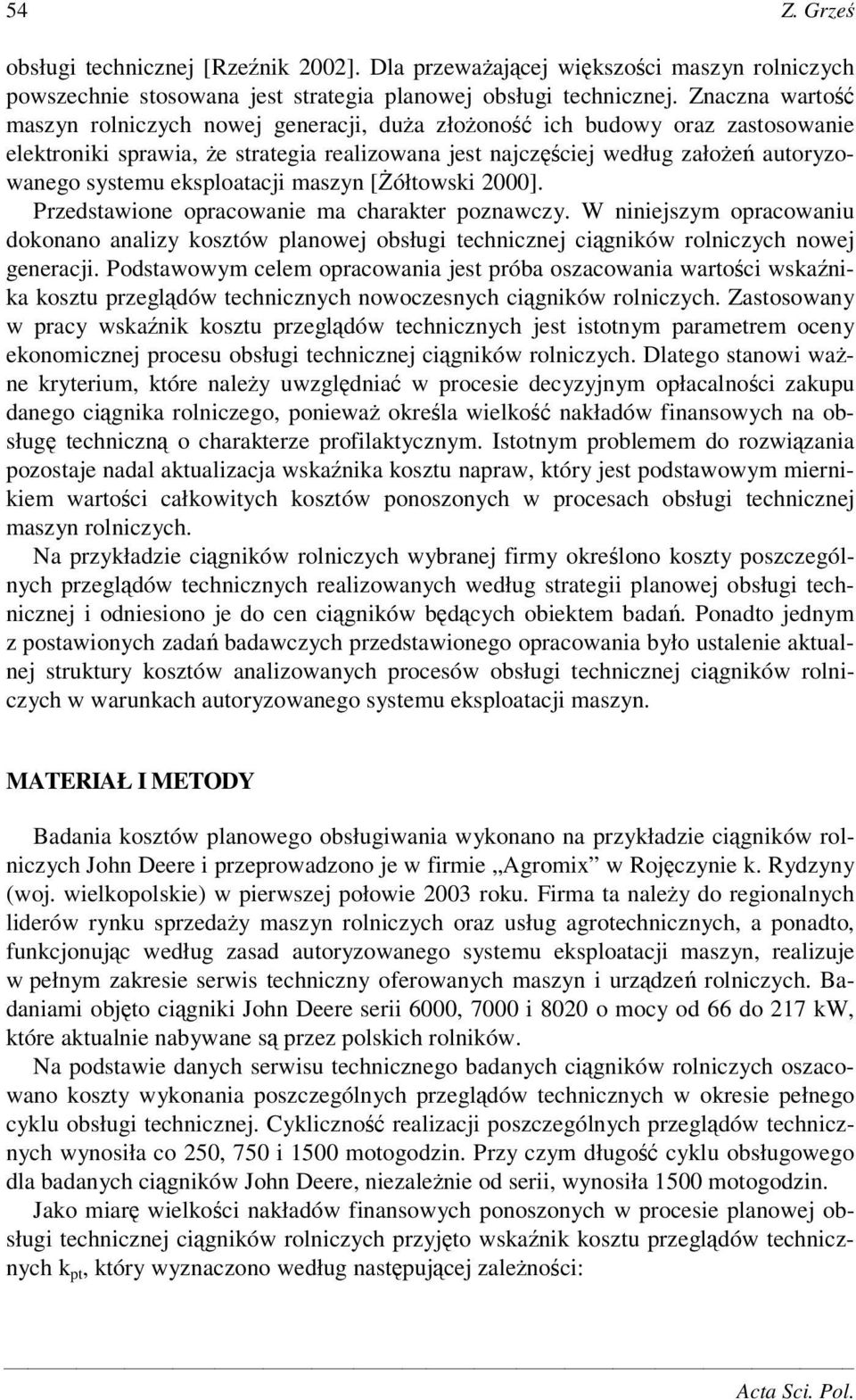 maszyn [ółtowski 2000]. Przedstawione opracowanie ma charakter poznawczy. W niniejszym opracowaniu dokonano analizy kosztów planowej obsługi technicznej cigników rolniczych nowej generacji.