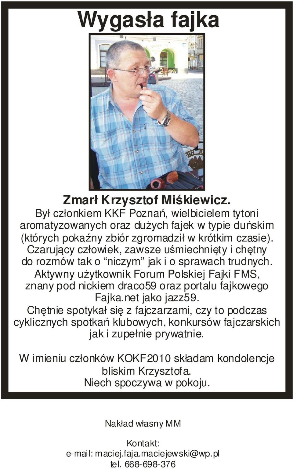 Czarujący człowiek, zawsze uśmiechnięty i chętny do rozmów tak o niczym jak i o sprawach trudnych.