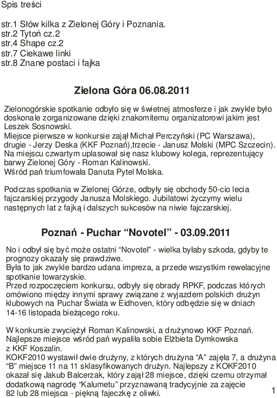 Miejsce pierwsze w konkursie zajął Michał Perczyński (PC Warszawa), drugie - Jerzy Deska (KKF Poznań),trzecie - Janusz Molski (MPC Szczecin).