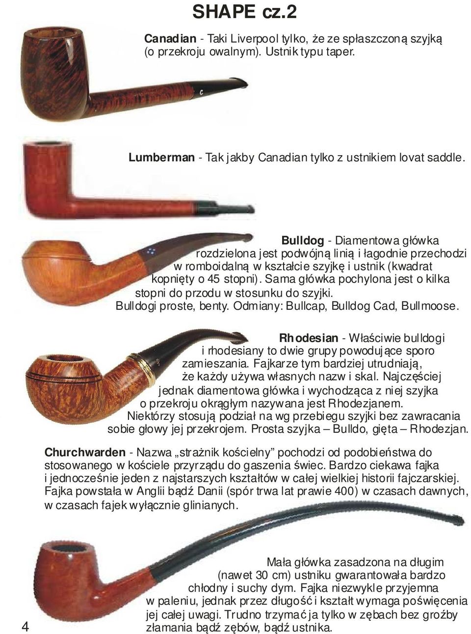 Sama główka pochylona jest o kilka stopni do przodu w stosunku do szyjki. Bulldogi proste, benty. Odmiany: Bullcap, Bulldog Cad, Bullmoose.