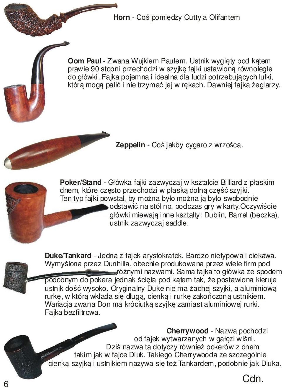 Poker/Stand - Główka fajki zazwyczaj w kształcie Billiard z płaskim dnem, które często przechodzi w płaską dolną część szyjki.