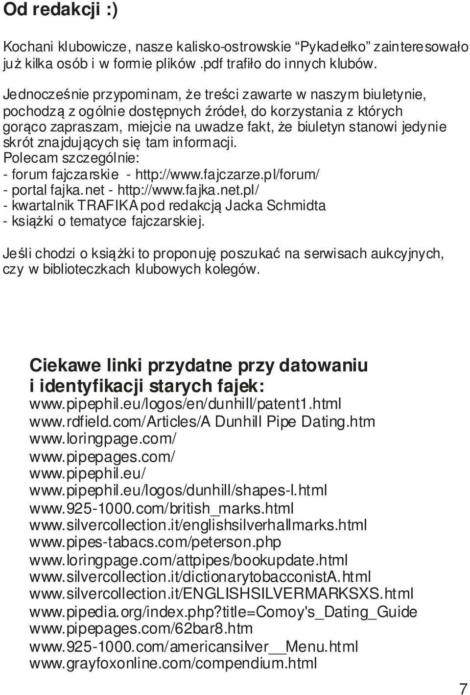 skrót znajdujących się tam informacji. Polecam szczególnie: - forum fajczarskie - http://www.fajczarze.pl/forum/ - portal fajka.net 