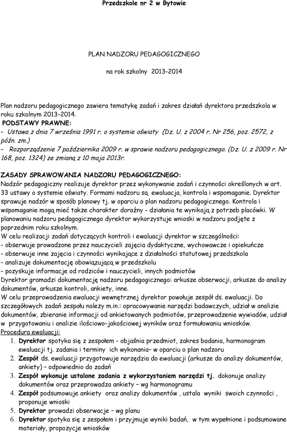 Nr 168, poz. 1324) ze zmianą z 10 maja 2013r. ZASADY SPRAWOWANIA NADZORU PEDAGOGICZNEGO: Nadzór pedagogiczny realizuje dyrektor przez wykonywanie zadań i czynności określonych w art.