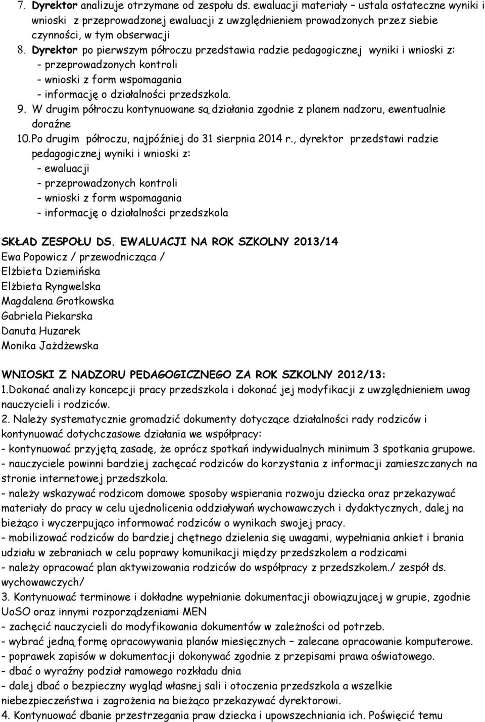 W drugim półroczu kontynuowane są działania zgodnie z planem nadzoru, ewentualnie doraźne 10.Po drugim półroczu, najpóźniej do 31 sierpnia 2014 r.