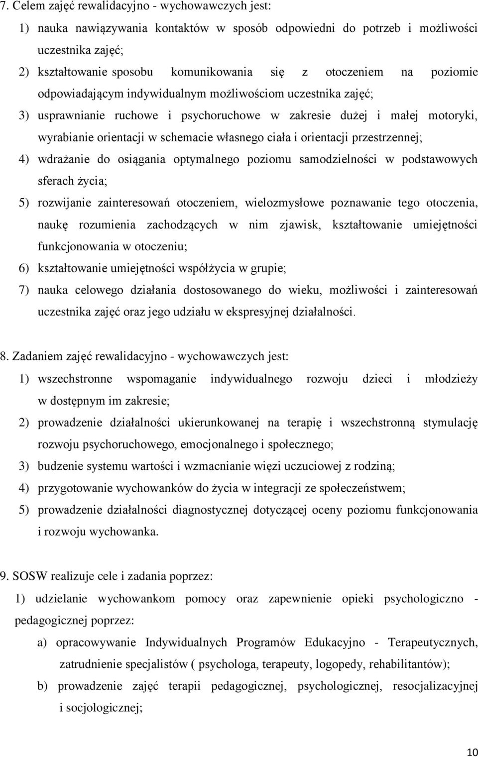 własnego ciała i orientacji przestrzennej; 4) wdrażanie do osiągania optymalnego poziomu samodzielności w podstawowych sferach życia; 5) rozwijanie zainteresowań otoczeniem, wielozmysłowe poznawanie