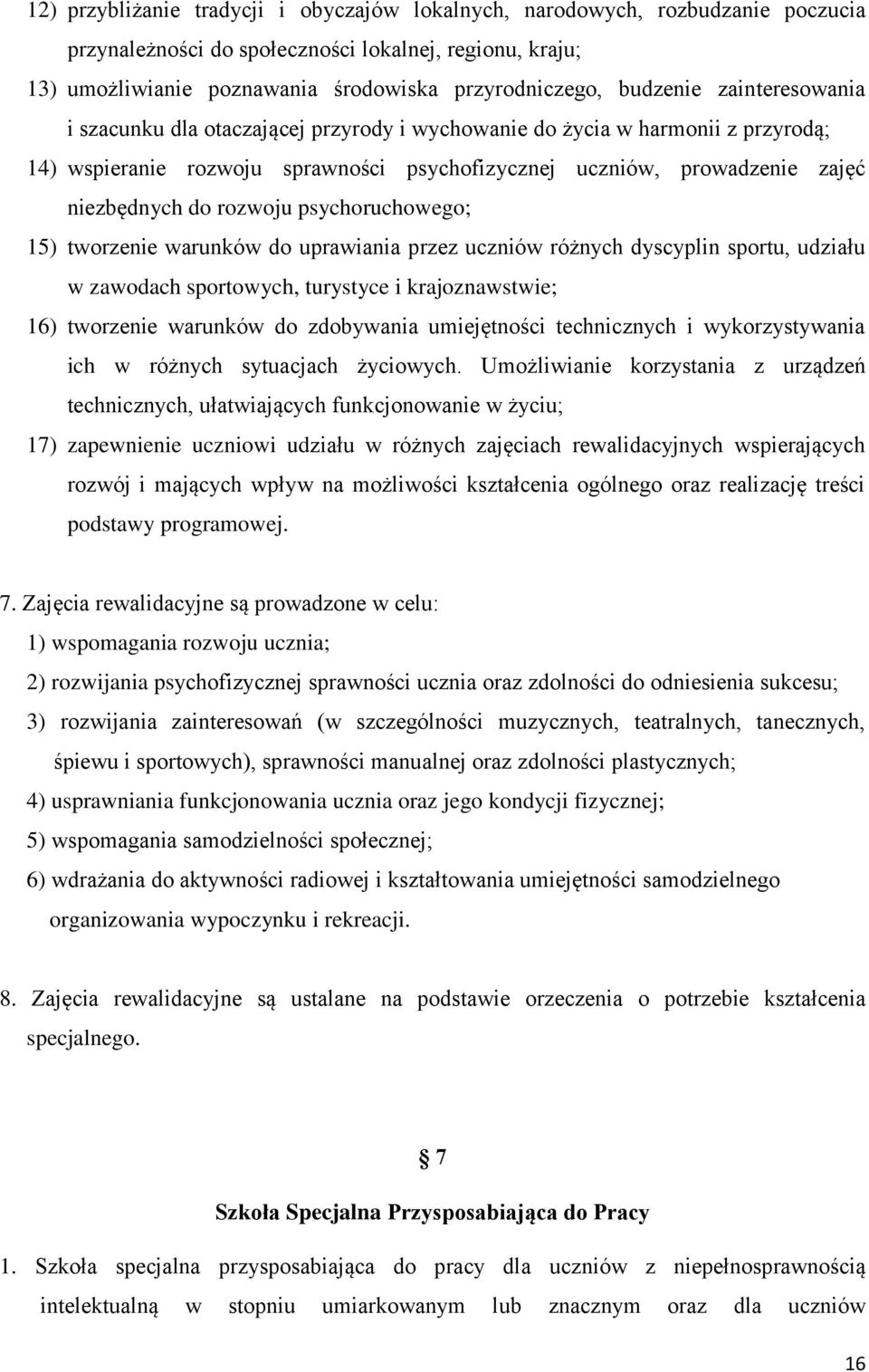 rozwoju psychoruchowego; 15) tworzenie warunków do uprawiania przez uczniów różnych dyscyplin sportu, udziału w zawodach sportowych, turystyce i krajoznawstwie; 16) tworzenie warunków do zdobywania