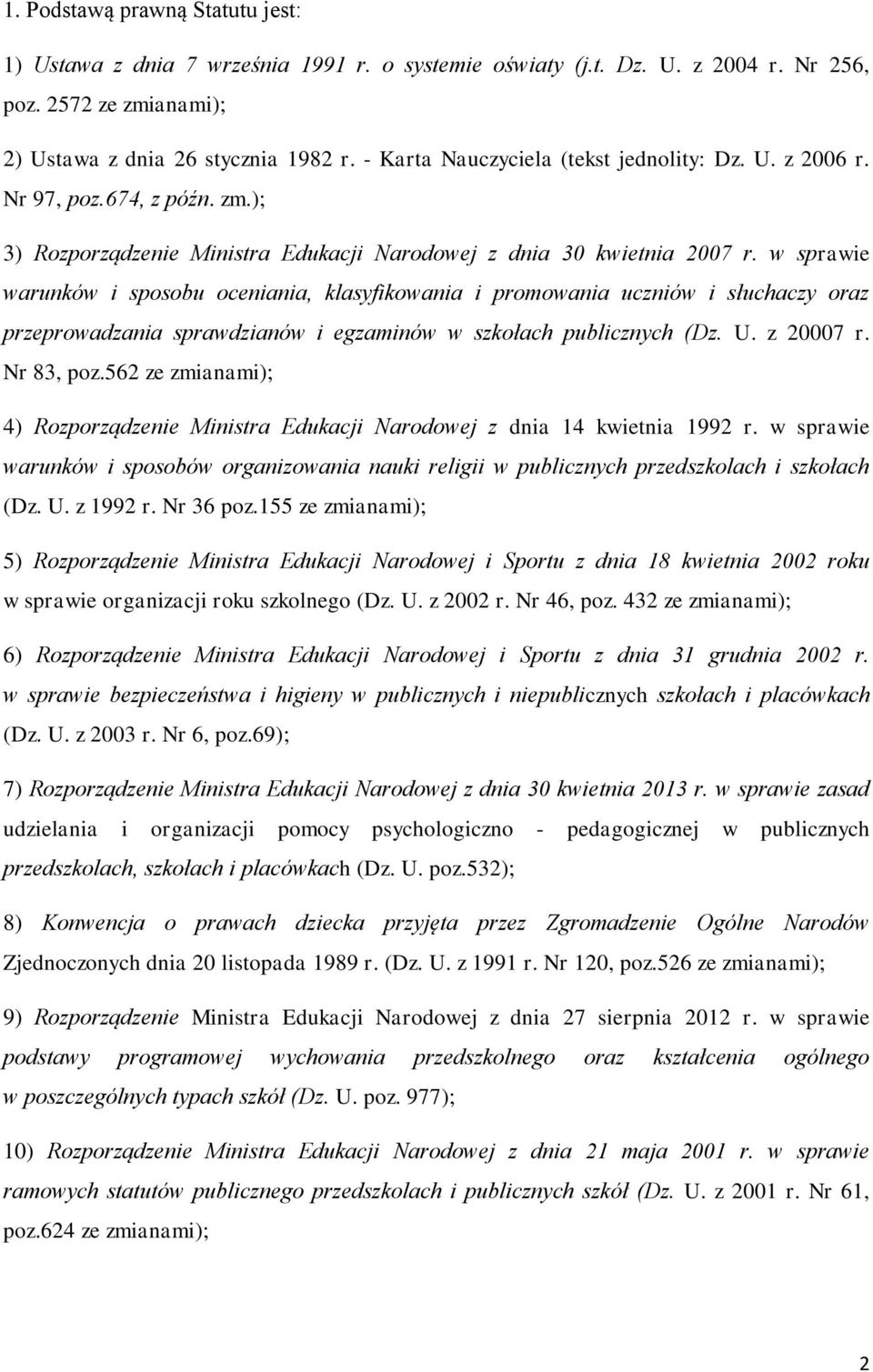 w sprawie warunków i sposobu oceniania, klasyfikowania i promowania uczniów i słuchaczy oraz przeprowadzania sprawdzianów i egzaminów w szkołach publicznych (Dz. U. z 20007 r. Nr 83, poz.