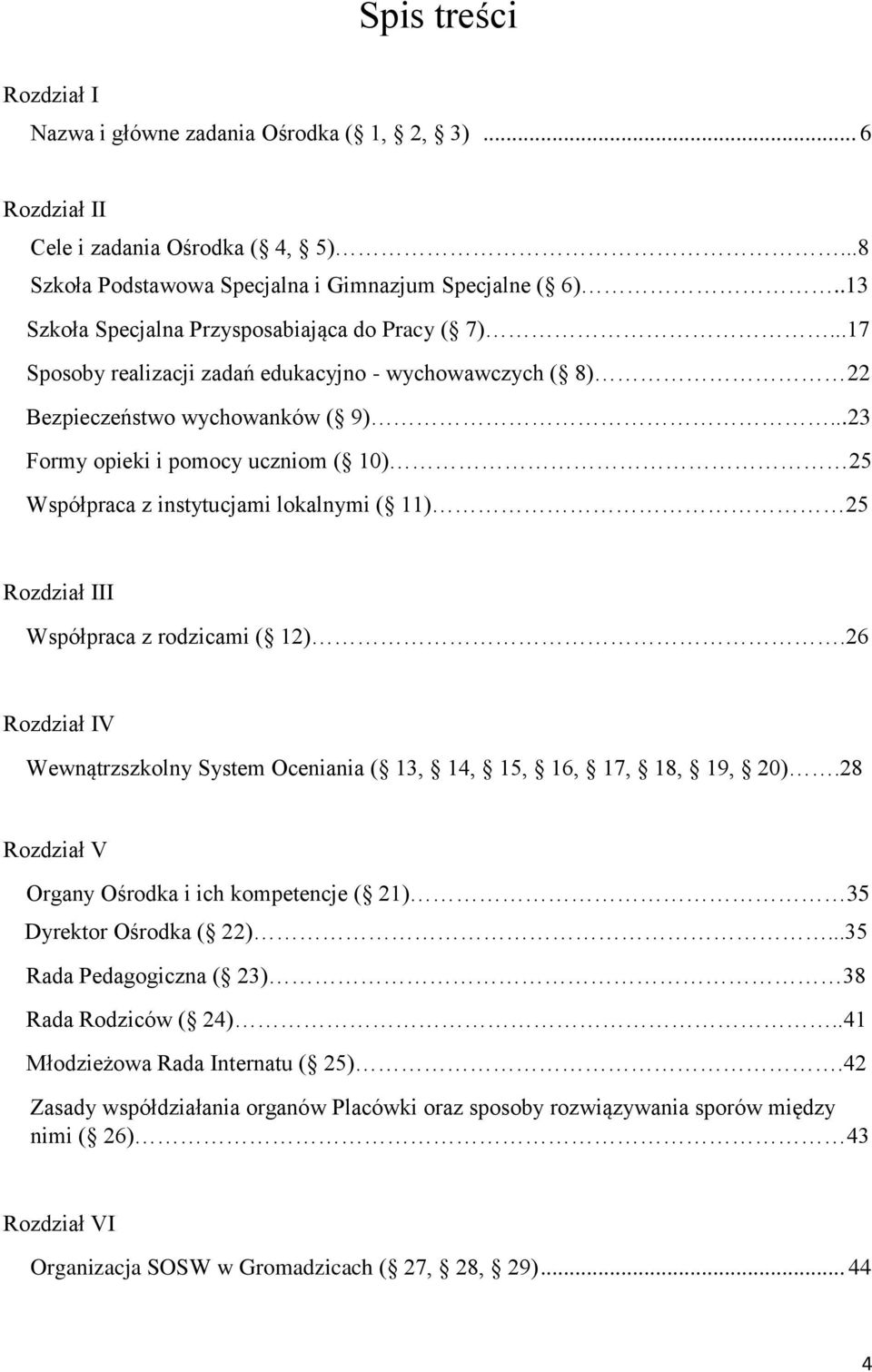 ..23 Formy opieki i pomocy uczniom ( 10) 25 Współpraca z instytucjami lokalnymi ( 11) 25 Rozdział III Współpraca z rodzicami ( 12).