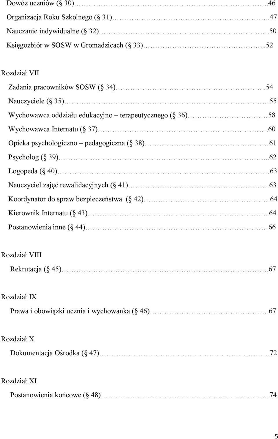 60 Opieka psychologiczno pedagogiczna ( 38) 61 Psycholog ( 39)...62 Logopeda ( 40) 63 Nauczyciel zajęć rewalidacyjnych ( 41).63 Koordynator do spraw bezpieczeństwa ( 42).