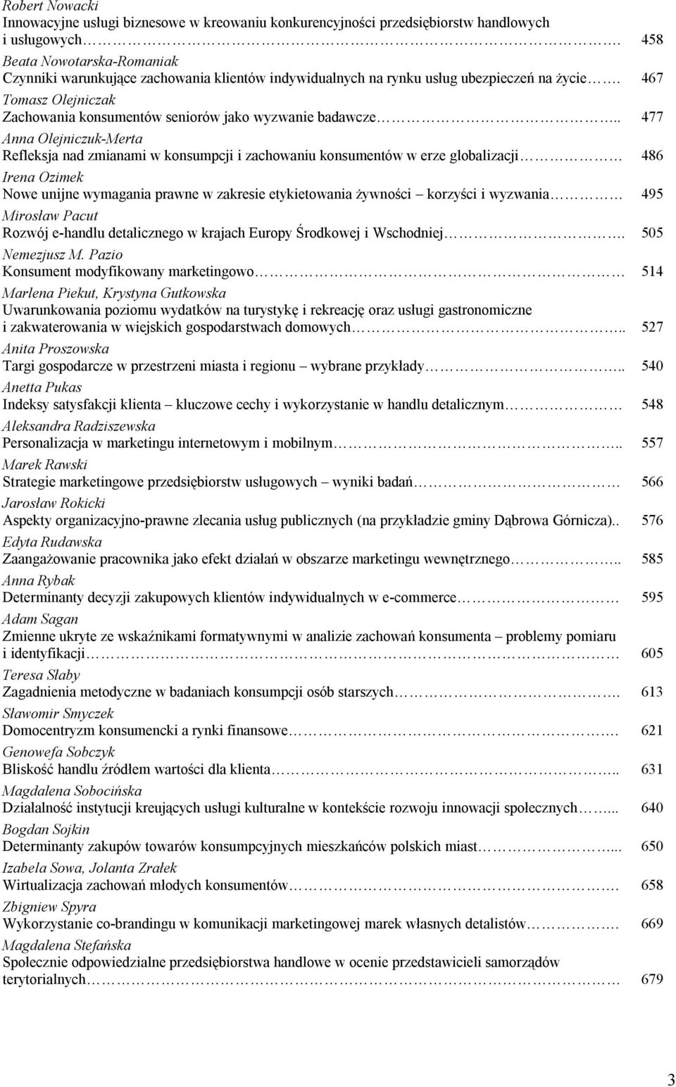 . 477 Anna Olejniczuk-Merta Refleksja nad zmianami w konsumpcji i zachowaniu konsumentów w erze globalizacji 486 Irena Ozimek Nowe unijne wymagania prawne w zakresie etykietowania żywności korzyści i