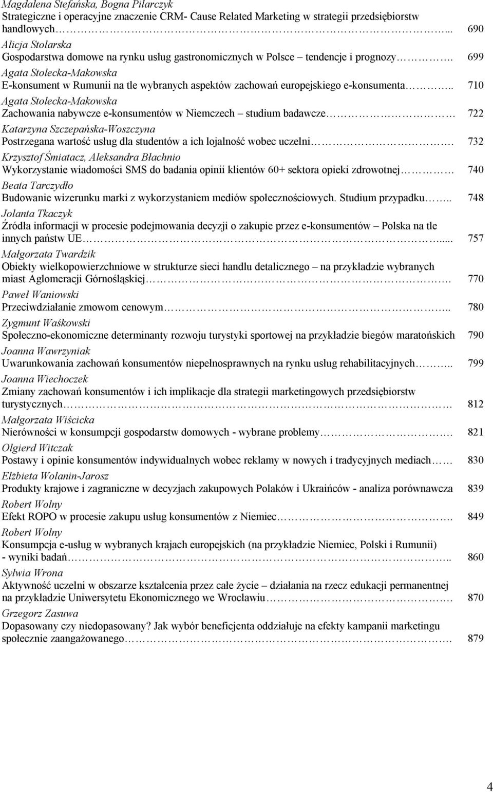 699 Agata Stolecka-Makowska E-konsument w Rumunii na tle wybranych aspektów zachowań europejskiego e-konsumenta.
