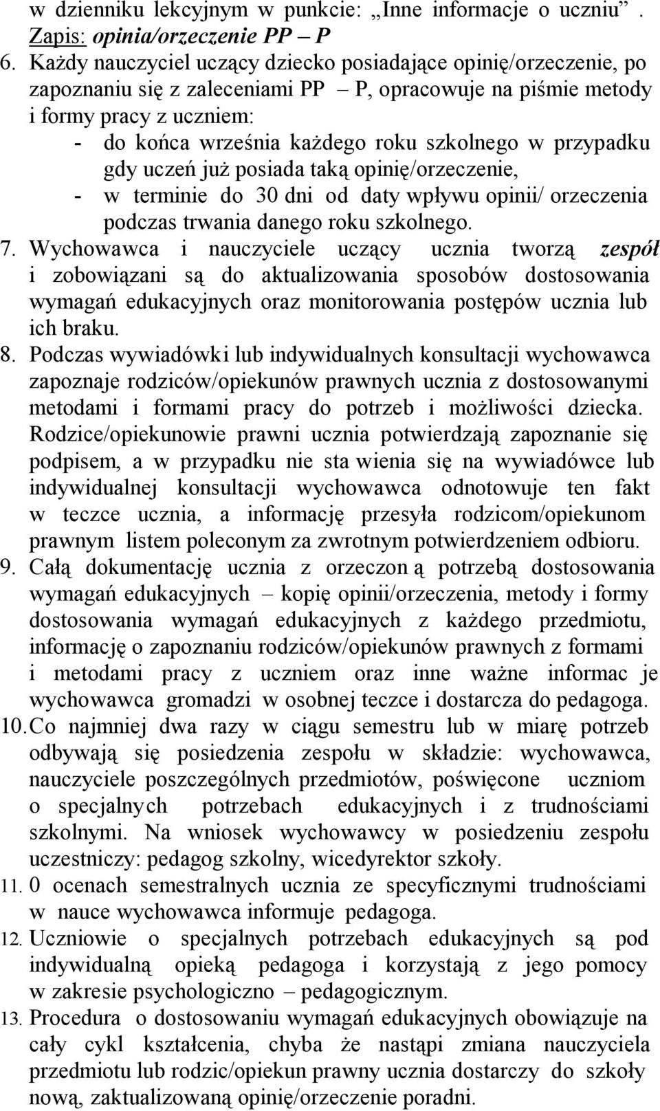 przypadku gdy uczeń już posiada taką opinię/orzeczenie, - w terminie do 30 dni od daty wpływu opinii/ orzeczenia podczas trwania danego roku szkolnego. 7.