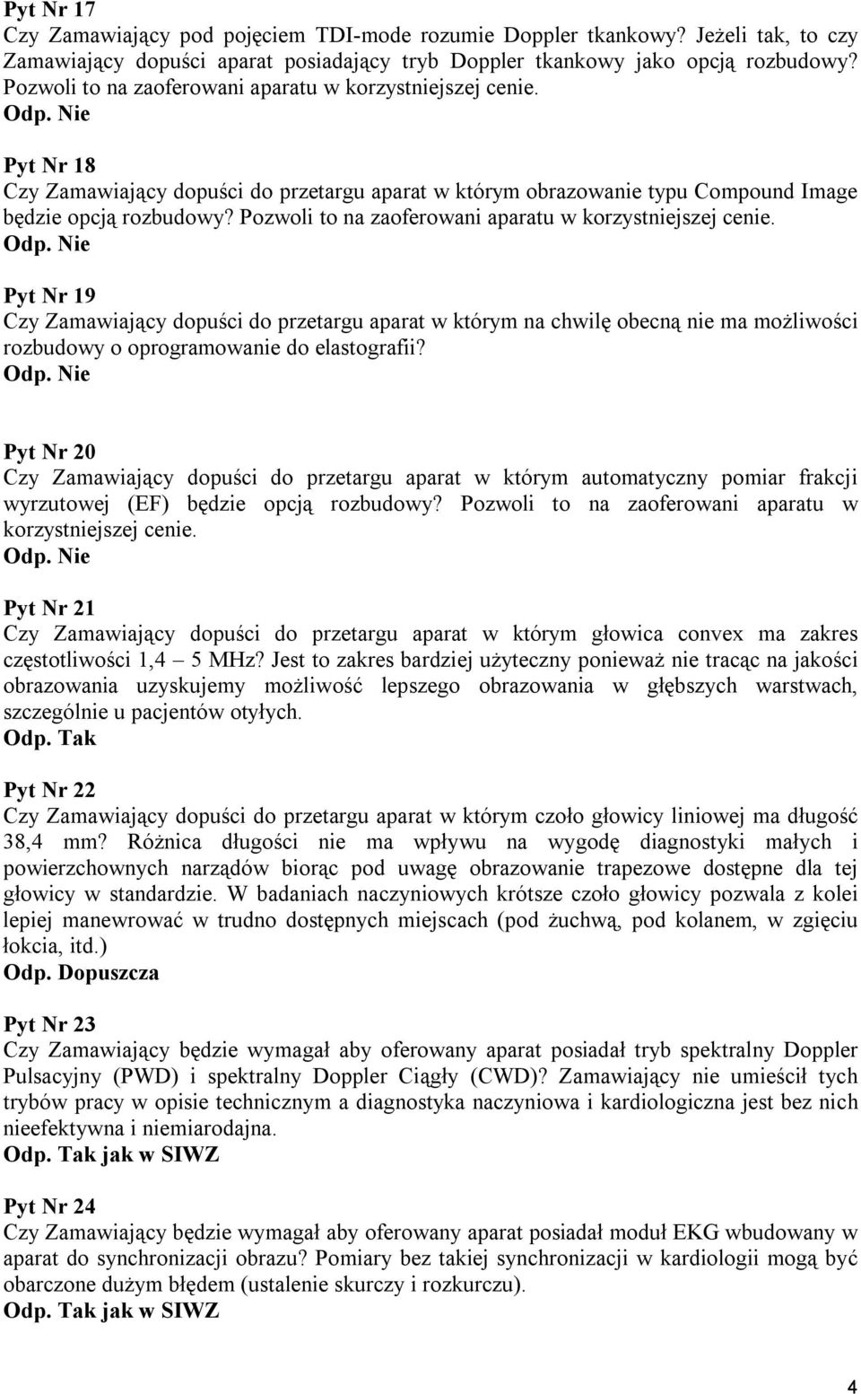 Pozwoli to na zaoferowani aparatu w korzystniejszej cenie. Pyt Nr 19 Czy Zamawiający dopuści do przetargu aparat w którym na chwilę obecną nie ma możliwości rozbudowy o oprogramowanie do elastografii?