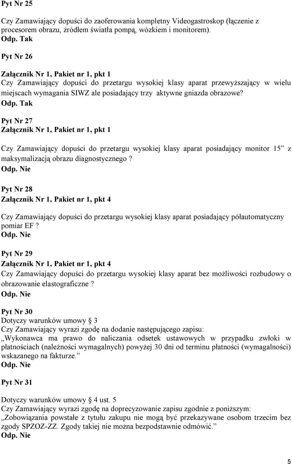 Pyt Nr 27 Załącznik Nr 1, Pakiet nr 1, pkt 1 Czy Zamawiający dopuści do przetargu wysokiej klasy aparat posiadający monitor 15 z maksymalizacją obrazu diagnostycznego?